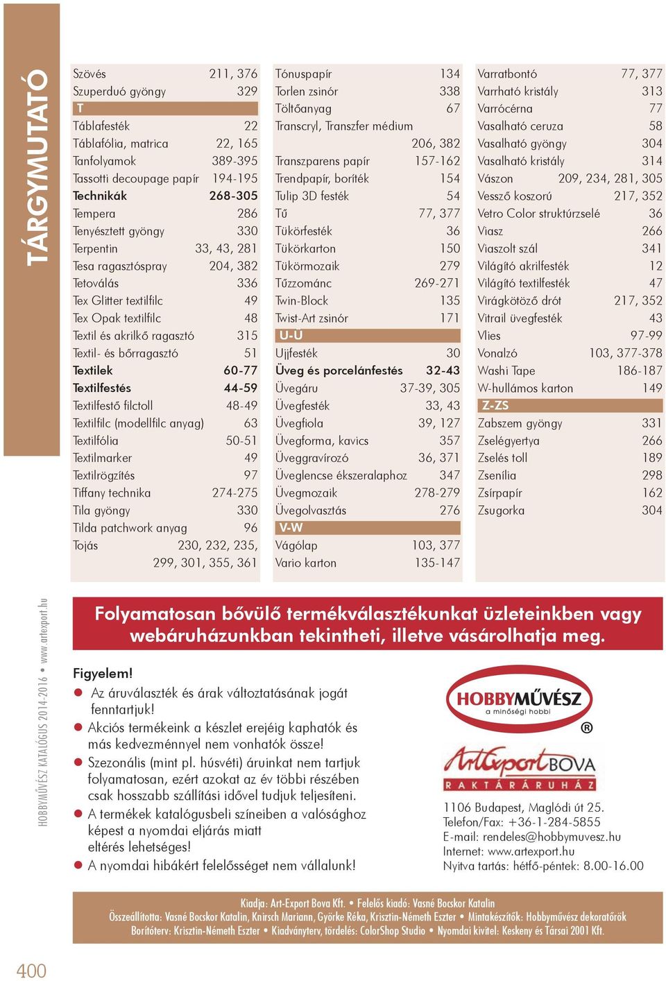 44-59 Textilfestő filctoll 48-49 Textilfilc (modellfilc anyag) 63 Textilfólia 50-51 Textilmarker 49 Textilrögzítés 97 Tiffany technika 274-275 Tila gyöngy 330 Tilda patchwork anyag 96 Tojás 230, 232,