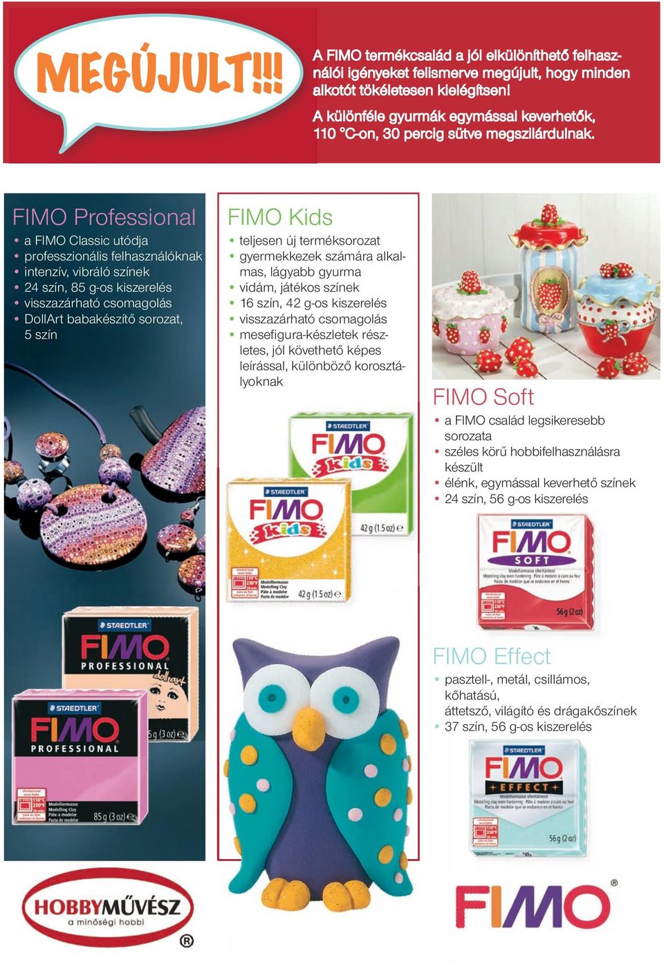 FIMO Professional a FIMO Classic utódja professzionális felhasználóknak intenzív, vibráló színek 24 szín, 85 g-os kiszerelés visszazárható csomagolás DollArt babakészítő sorozat, 5 szín FIMO Kids