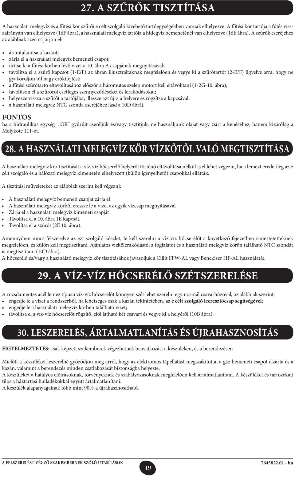 A szűrők cseréjéhez az alábbiak szerint járjon el: áramtalanítsa a kazánt; zárja el a használati melegvíz bemeneti csapot; ürítse ki a fűtési körben lévő vizet a 10.