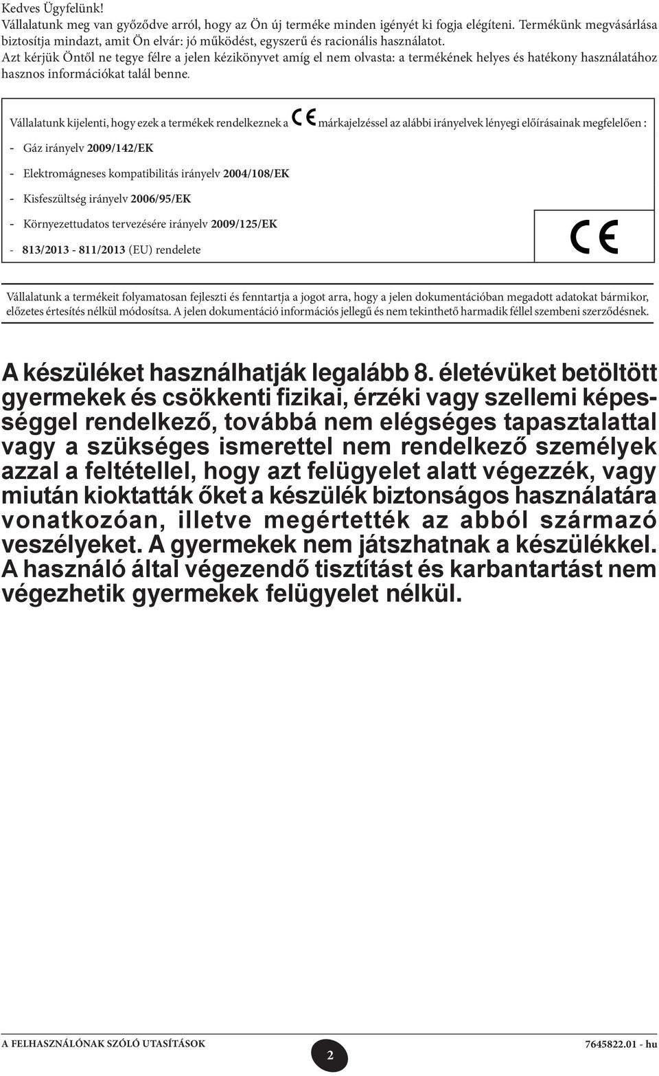 Azt kérjük Öntől ne tegye félre a jelen kézikönyvet amíg el nem olvasta: a termékének helyes és hatékony használatához hasznos információkat talál benne.