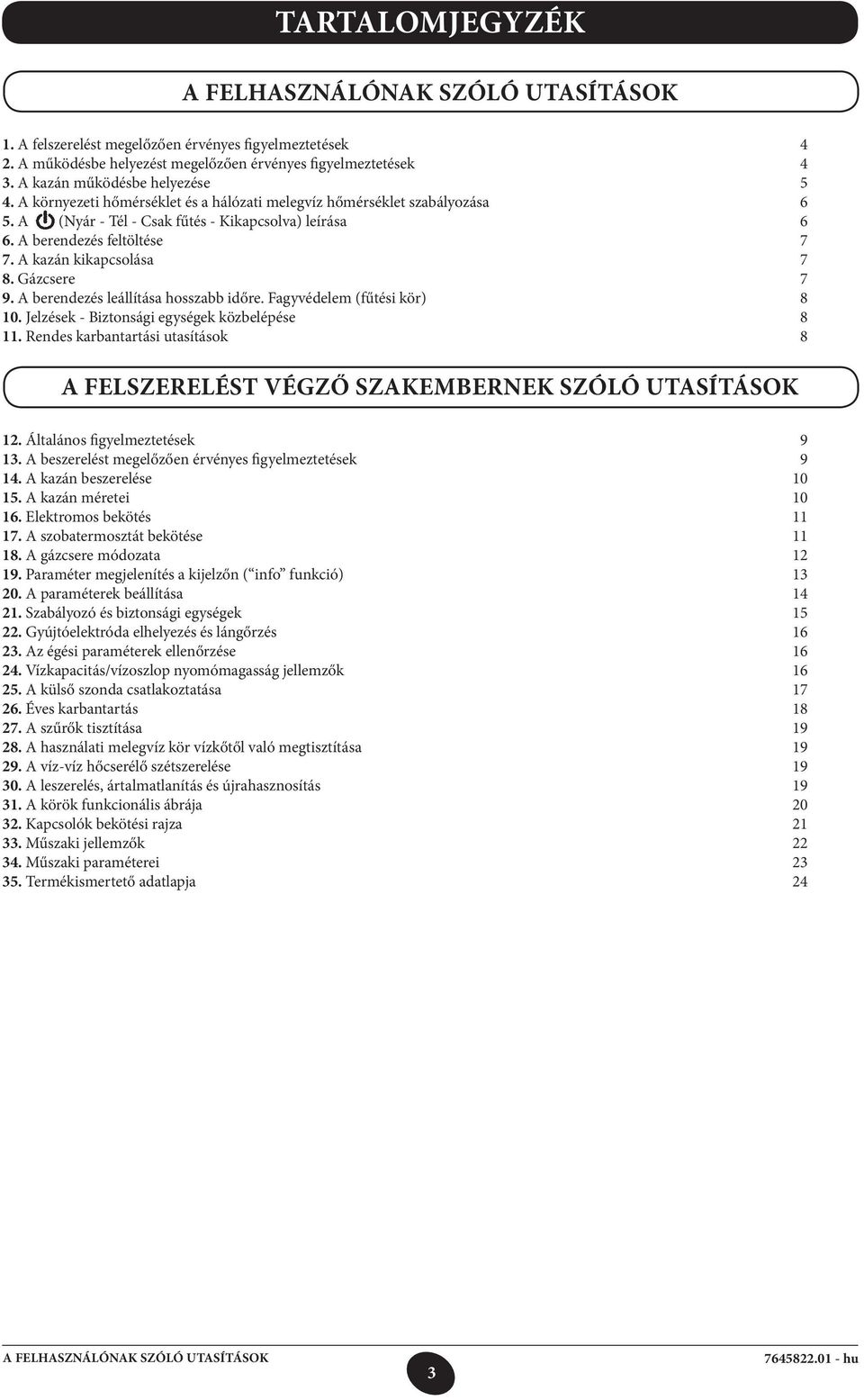 A kazán kikapcsolása 7 8. Gázcsere 7 9. A berendezés leállítása hosszabb időre. Fagyvédelem (fűtési kör) 8 10. Jelzések - Biztonsági egységek közbelépése 8 11. Rendes karbantartási utasítások 8 12.