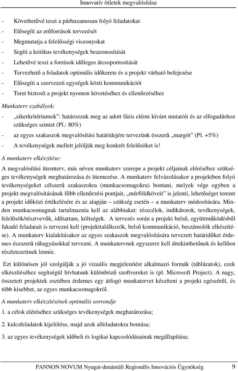 kommunikációt - Teret biztosít a projekt nyomon követéséhez és ellenırzéséhez Munkaterv szabályok: - sikerkritériumok : határozzuk meg az adott fázis elérni kívánt mutatóit és az elfogadáshoz