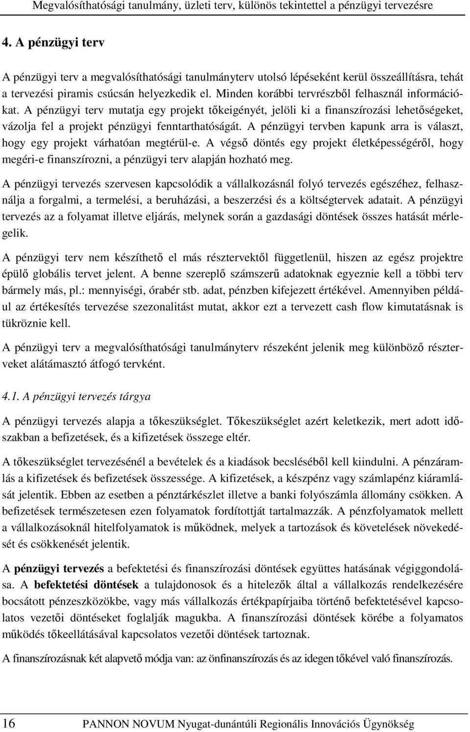 Minden korábbi tervrészbıl felhasznál információkat. A pénzügyi terv mutatja egy projekt tıkeigényét, jelöli ki a finanszírozási lehetıségeket, vázolja fel a projekt pénzügyi fenntarthatóságát.