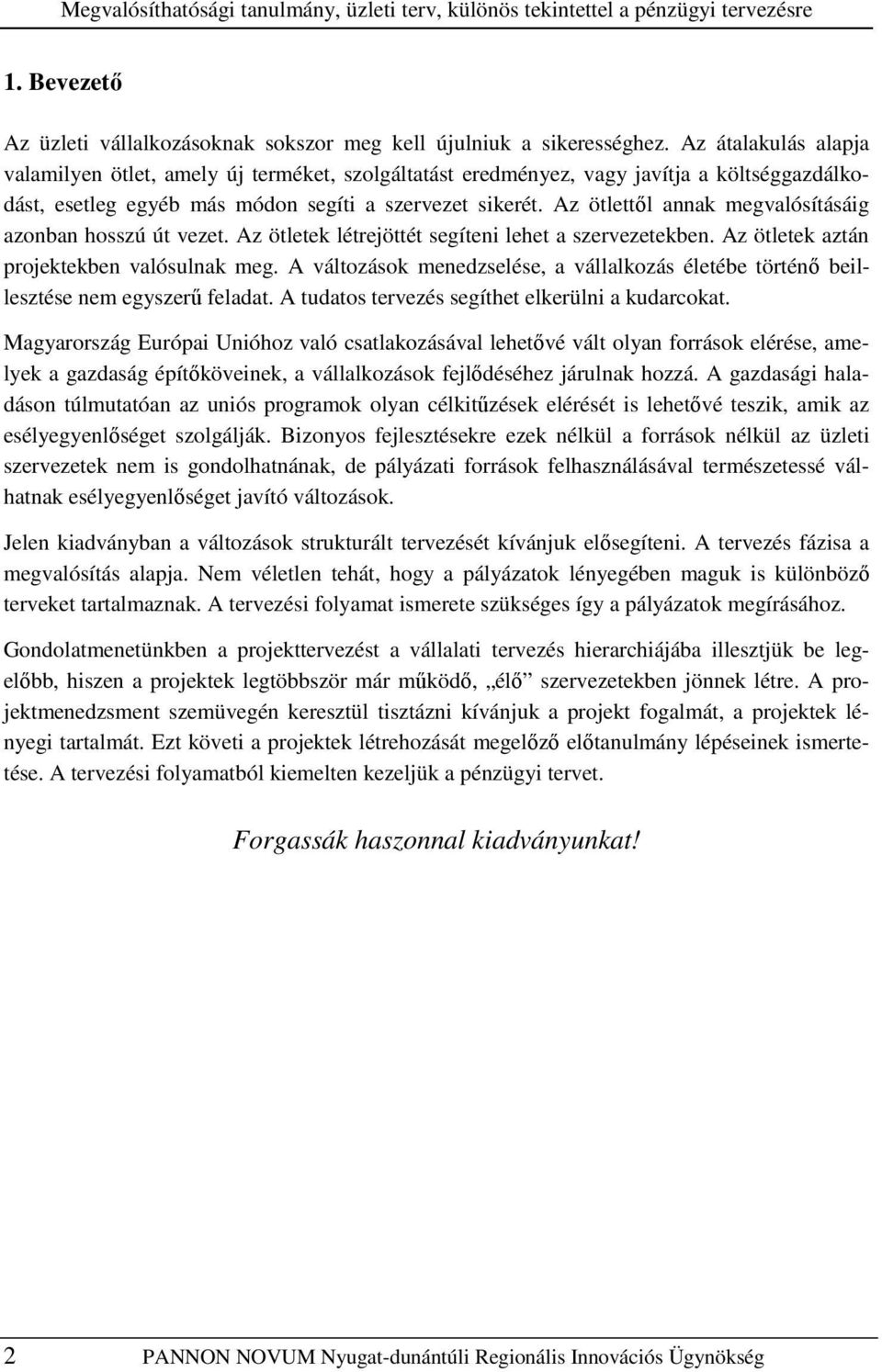 Az ötlettıl annak megvalósításáig azonban hosszú út vezet. Az ötletek létrejöttét segíteni lehet a szervezetekben. Az ötletek aztán projektekben valósulnak meg.