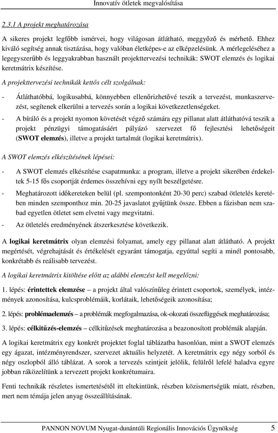 A mérlegeléséhez a legegyszerőbb és leggyakrabban használt projekttervezési technikák: SWOT elemzés és logikai keretmátrix készítése.