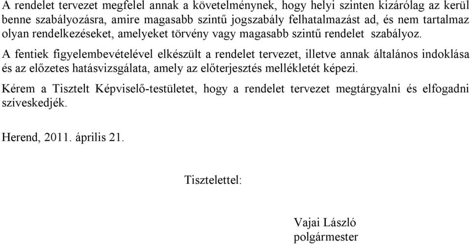 A fentiek figyelembevételével elkészült a rendelet tervezet, illetve annak általános indoklása és az előzetes hatásvizsgálata, amely az előterjesztés