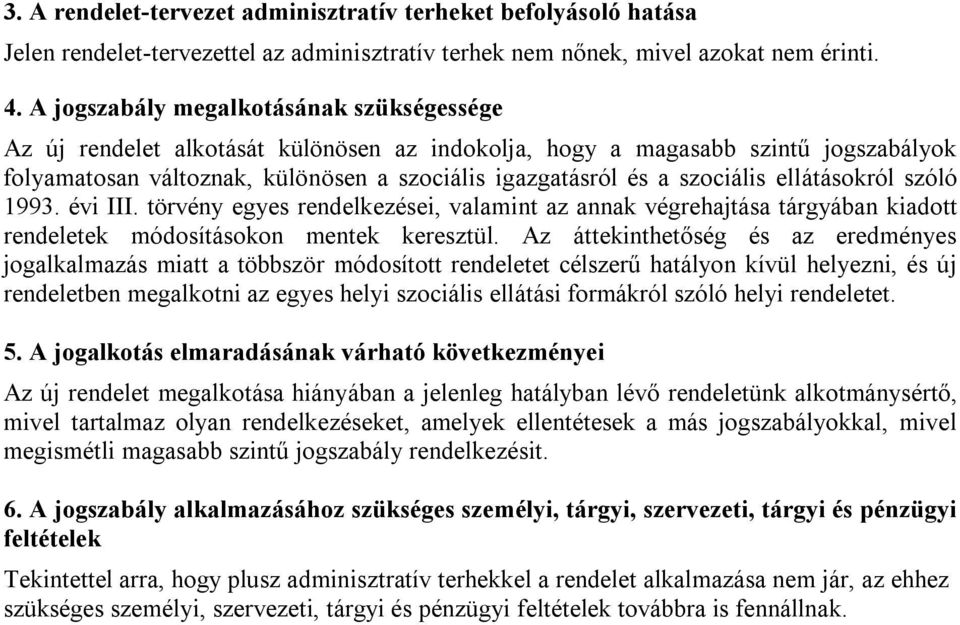 szociális ellátásokról szóló 1993. évi III. törvény egyes rendelkezései, valamint az annak végrehajtása tárgyában kiadott rendeletek módosításokon mentek keresztül.