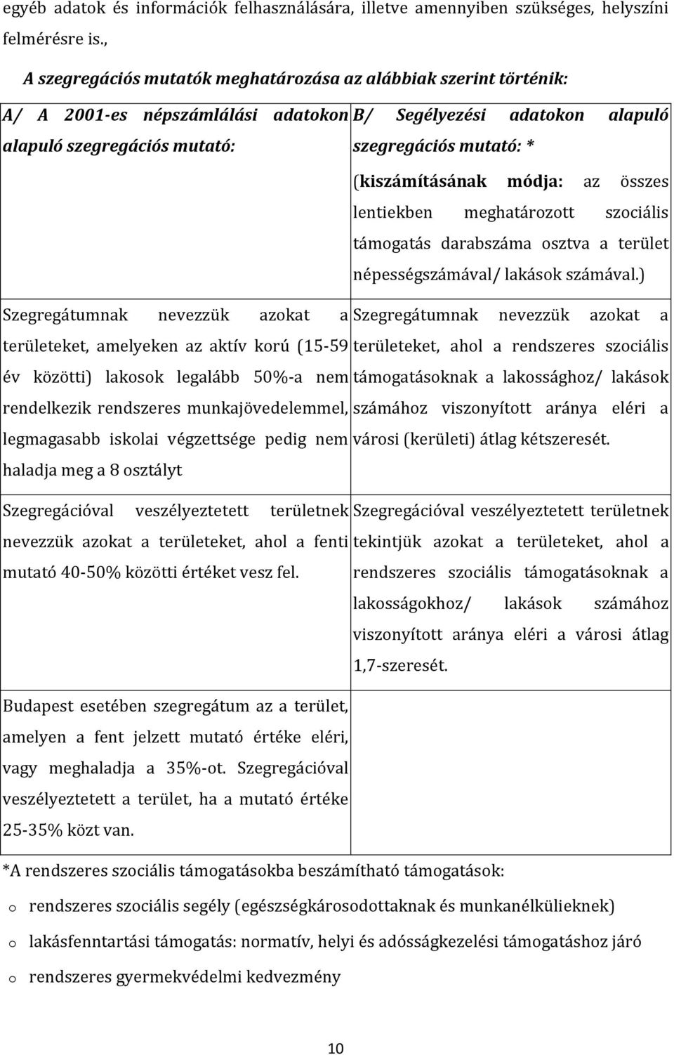 (kiszámításának módja: az összes lentiekben meghatározott szociális támogatás darabszáma osztva a terület népességszámával/ lakások számával.