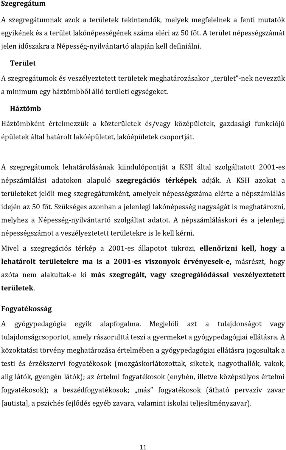 Terület A szegregátumok és veszélyeztetett területek meghatározásakor terület -nek nevezzük a minimum egy háztömbből álló területi egységeket.