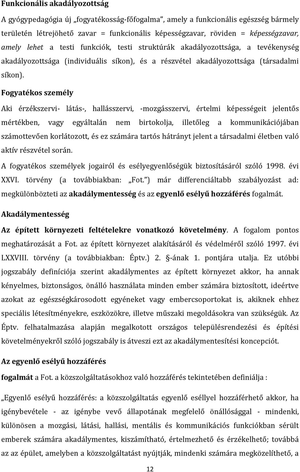 Fogyatékos személy Aki érzékszervi- látás-, hallásszervi, -mozgásszervi, értelmi képességeit jelentős mértékben, vagy egyáltalán nem birtokolja, illetőleg a kommunikációjában számottevően