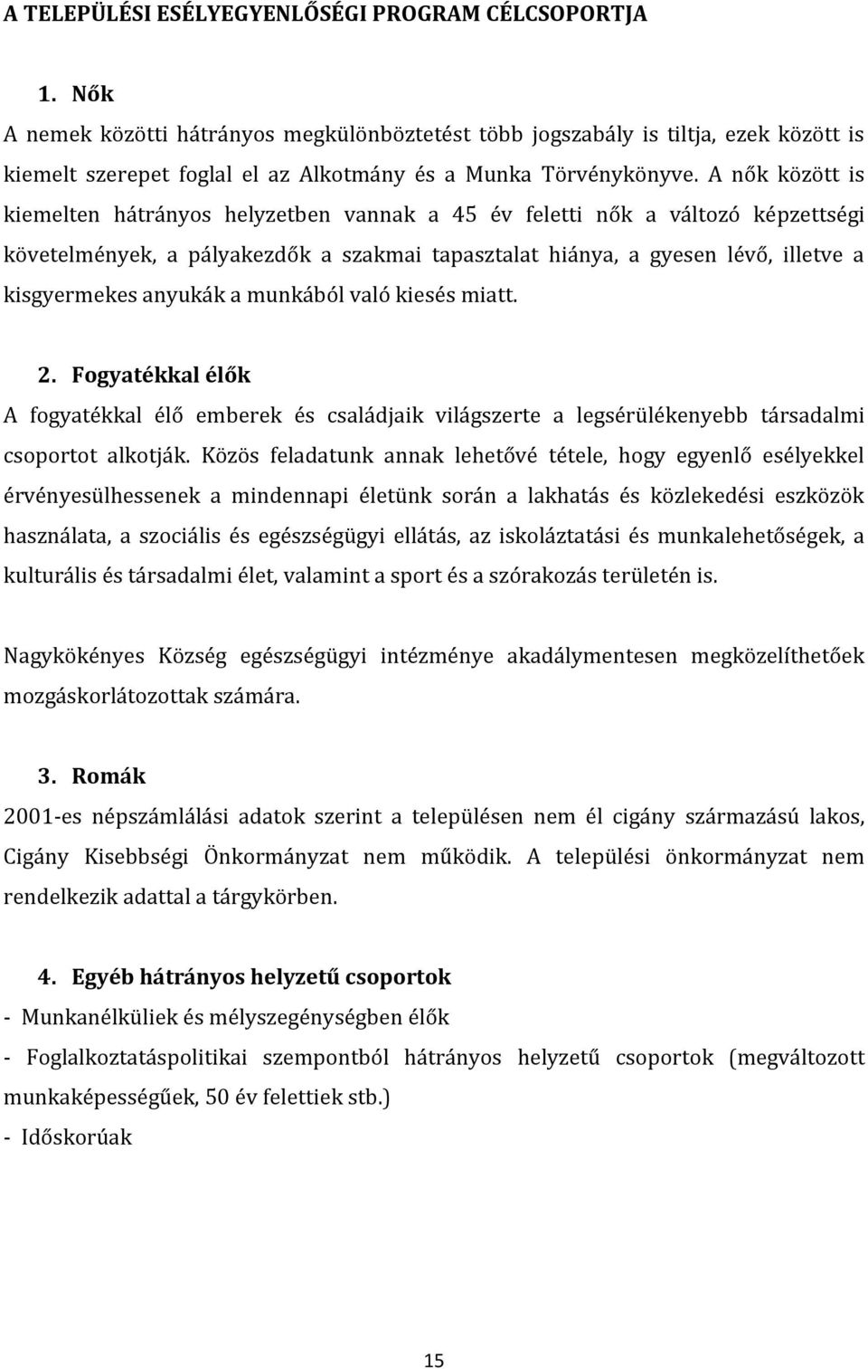 A nők között is kiemelten hátrányos helyzetben vannak a 45 év feletti nők a változó képzettségi követelmények, a pályakezdők a szakmai tapasztalat hiánya, a gyesen lévő, illetve a kisgyermekes