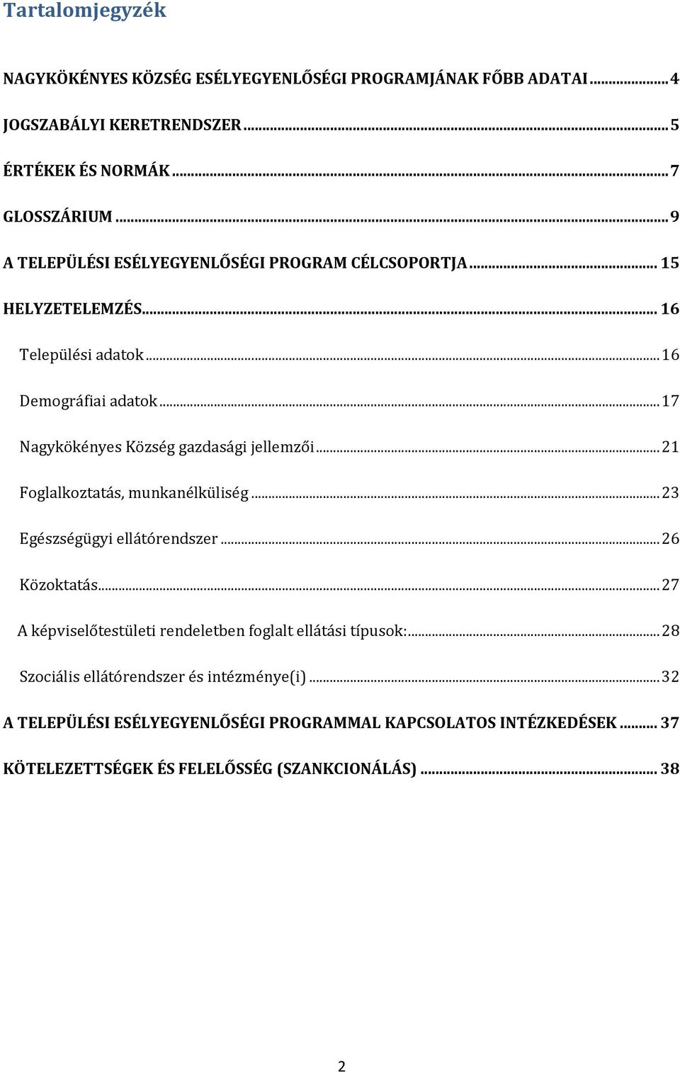 .. 17 Nagykökényes Község gazdasági jellemzői... 21 Foglalkoztatás, munkanélküliség... 23 Egészségügyi ellátórendszer... 26 Közoktatás.