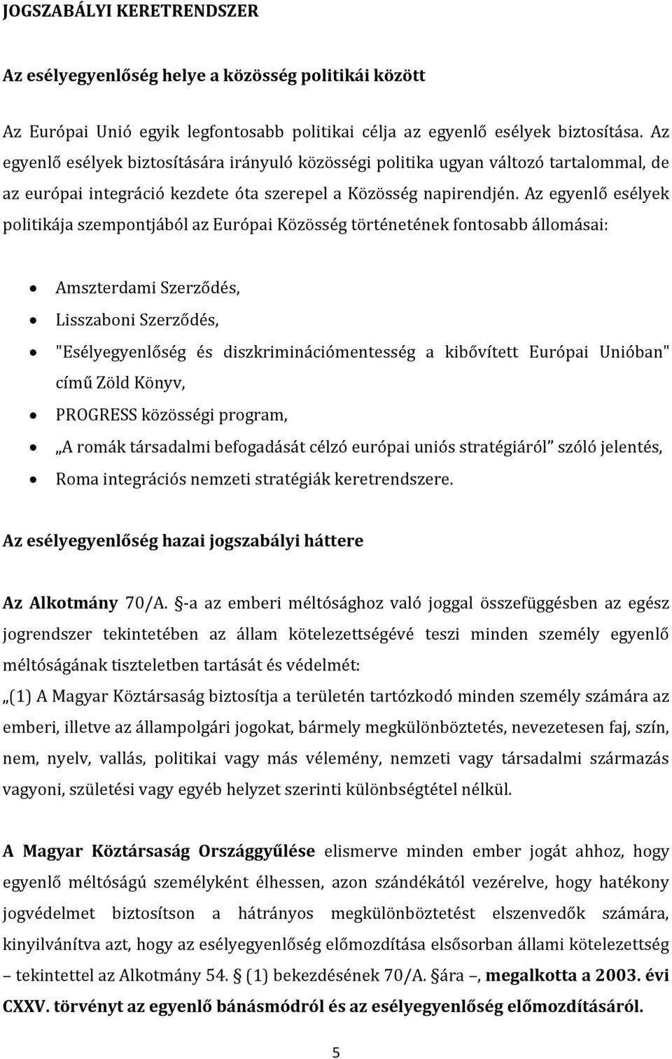 Az egyenlő esélyek politikája szempontjából az Európai Közösség történetének fontosabb állomásai: Amszterdami Szerződés, Lisszaboni Szerződés, "Esélyegyenlőség és diszkriminációmentesség a kibővített