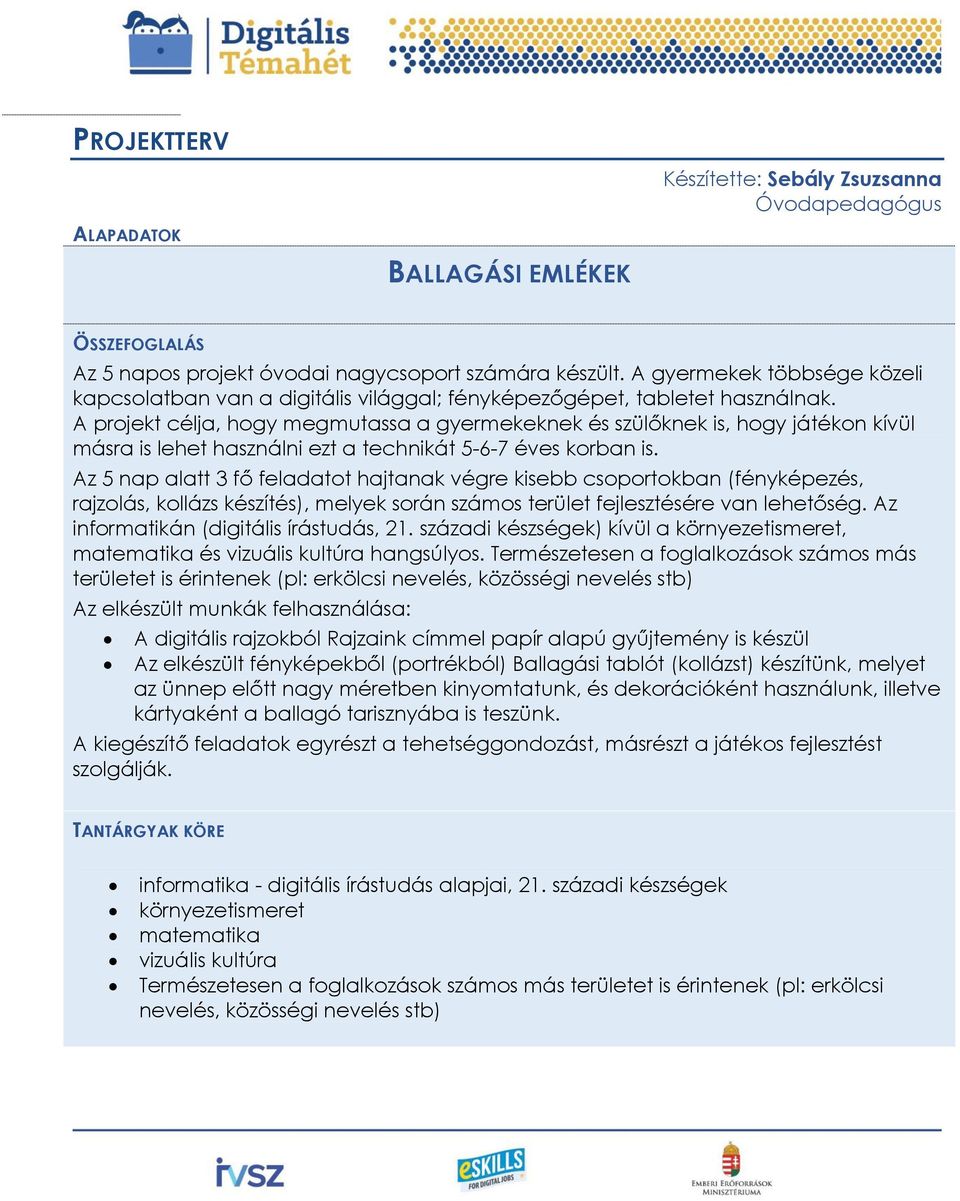 A projekt célja, hogy megmutassa a gyermekeknek és szülőknek is, hogy játékon kívül másra is lehet használni ezt a technikát 5-6-7 éves korban is.