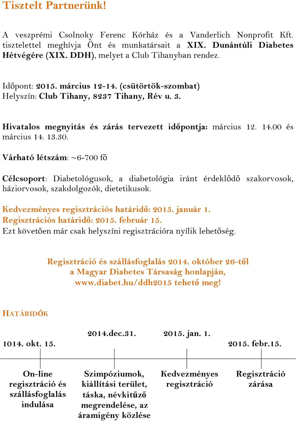 00 és március 14. 13.30. Várható létszám: ~6-700 fő Célcsoport: Diabetológusok, a diabetológia iránt érdeklődő szakorvosok, háziorvosok, szakdolgozók, dietetikusok.