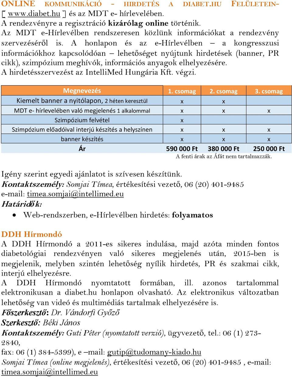 A honlapon és az e-hírlevélben a kongresszusi információkhoz kapcsolódóan lehetőséget nyújtunk hirdetések (banner, PR cikk), szimpózium meghívók, információs anyagok elhelyezésére.