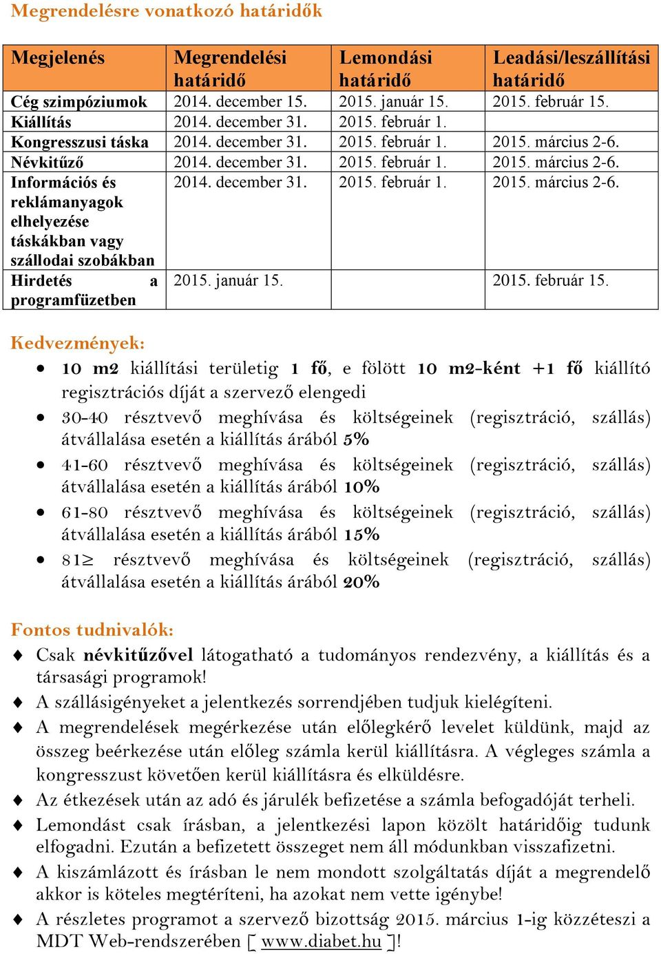 Névkitűző 2014. december 31. 2015. február 1. 2015. március 2-6. Információs és reklámanyagok elhelyezése táskákban vagy szállodai szobákban Hirdetés programfüzetben a 2014. december 31. 2015. február 1. 2015. március 2-6. 2015. január 15.