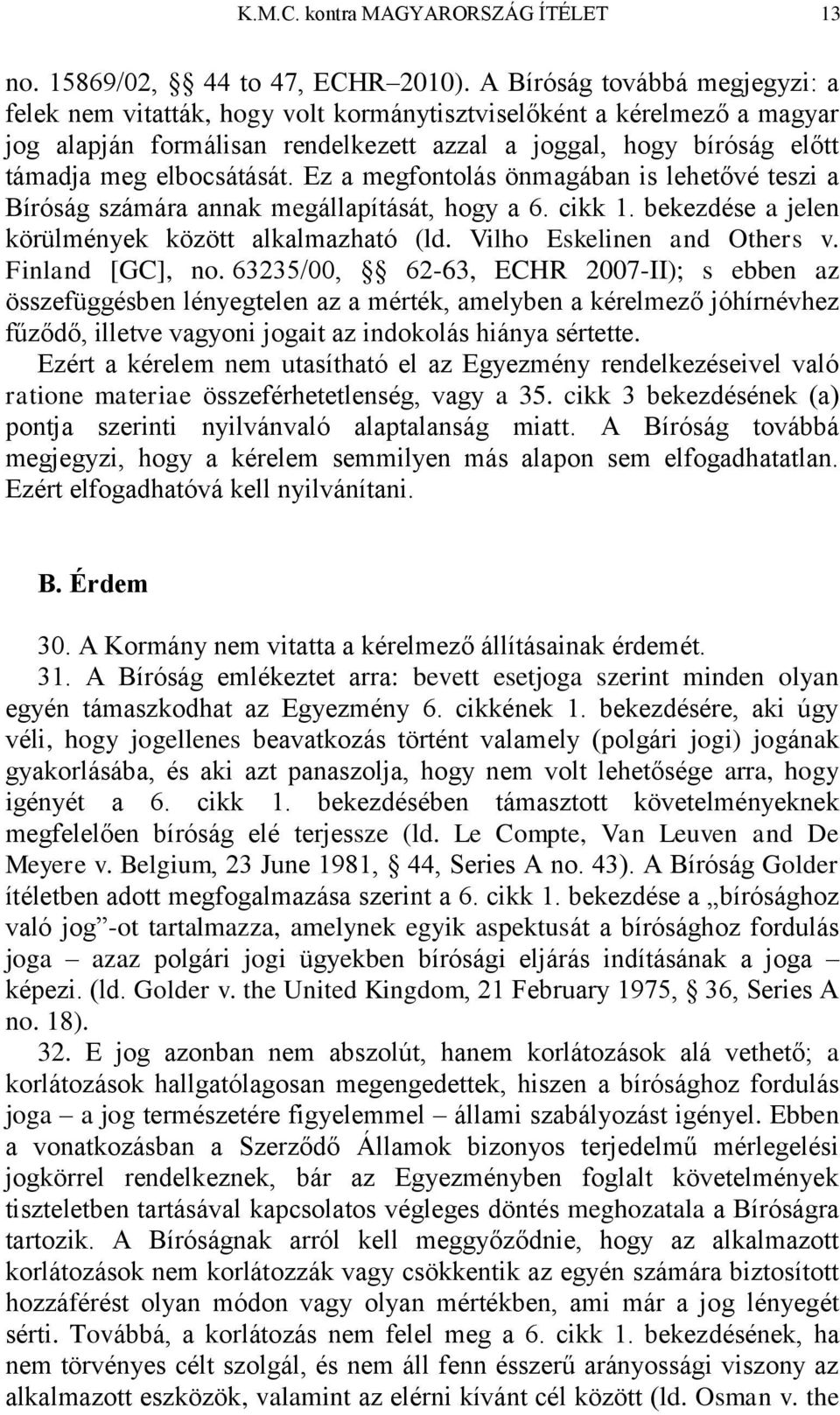 elbocsátását. Ez a megfontolás önmagában is lehetővé teszi a Bíróság számára annak megállapítását, hogy a 6. cikk 1. bekezdése a jelen körülmények között alkalmazható (ld.