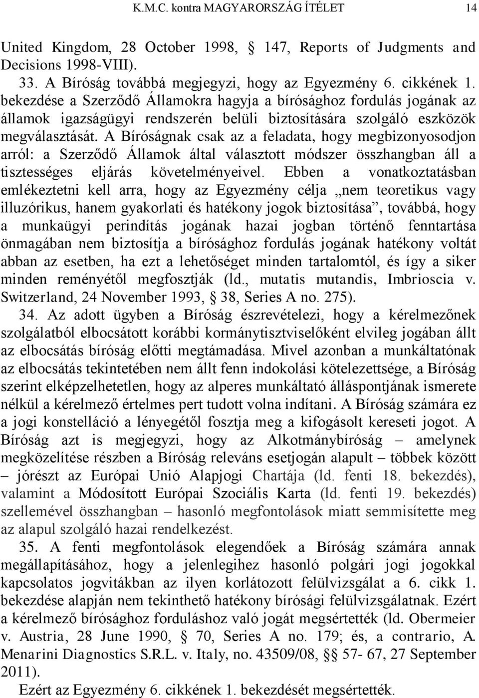 A Bíróságnak csak az a feladata, hogy megbizonyosodjon arról: a Szerződő Államok által választott módszer összhangban áll a tisztességes eljárás követelményeivel.