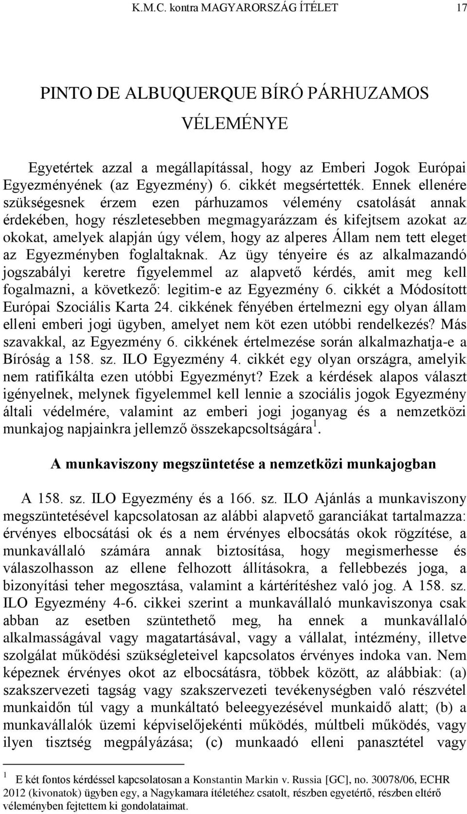 Ennek ellenére szükségesnek érzem ezen párhuzamos vélemény csatolását annak érdekében, hogy részletesebben megmagyarázzam és kifejtsem azokat az okokat, amelyek alapján úgy vélem, hogy az alperes