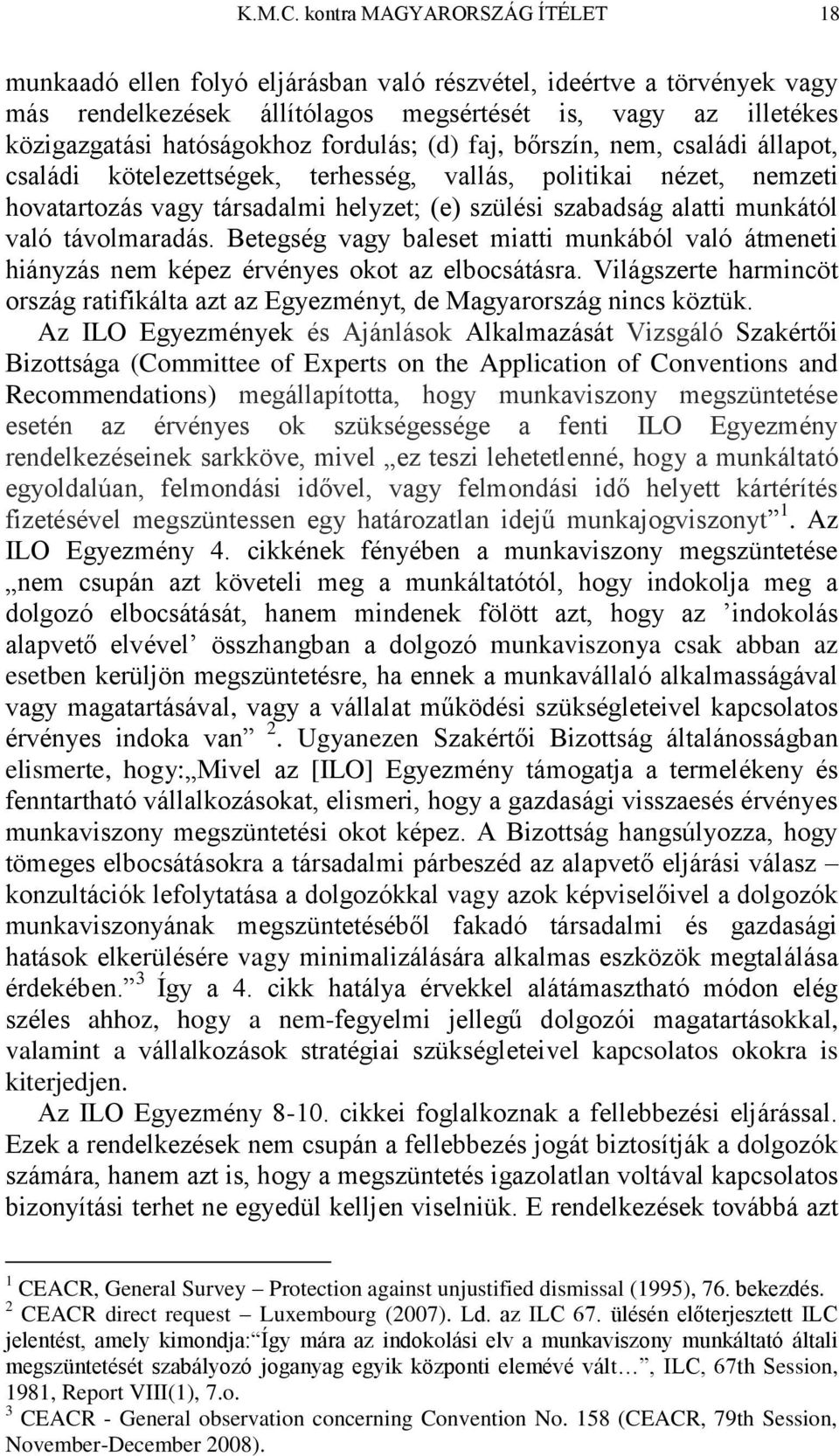 fordulás; (d) faj, bőrszín, nem, családi állapot, családi kötelezettségek, terhesség, vallás, politikai nézet, nemzeti hovatartozás vagy társadalmi helyzet; (e) szülési szabadság alatti munkától való