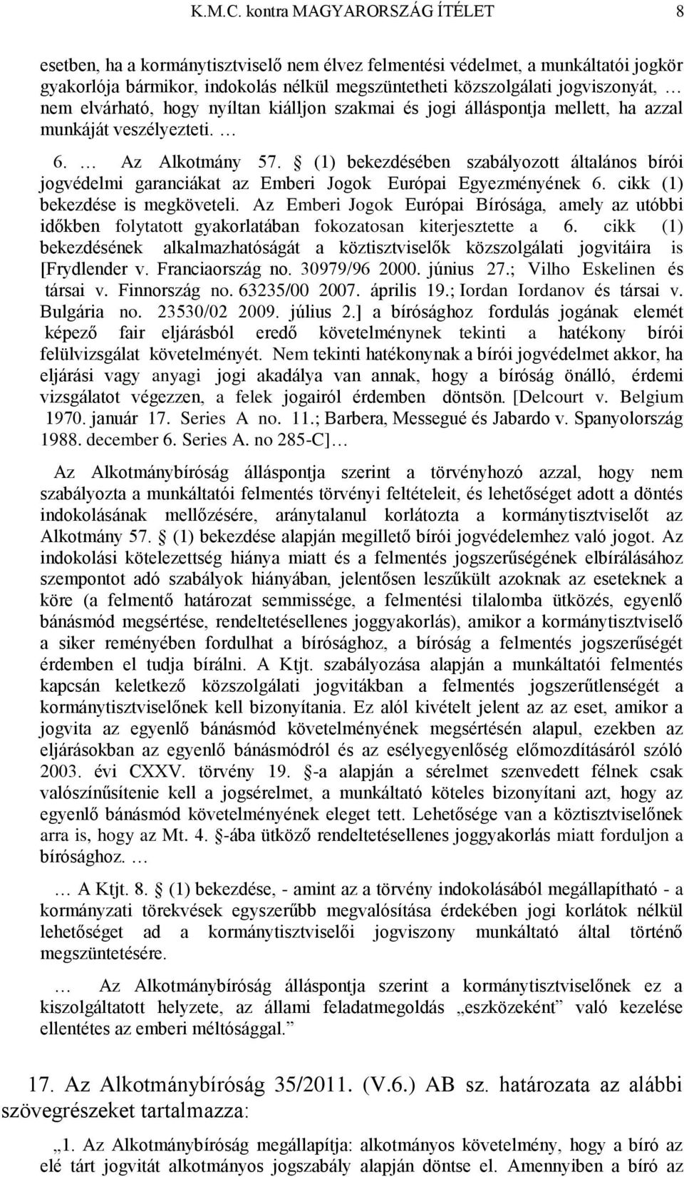 elvárható, hogy nyíltan kiálljon szakmai és jogi álláspontja mellett, ha azzal munkáját veszélyezteti. 6. Az Alkotmány 57.