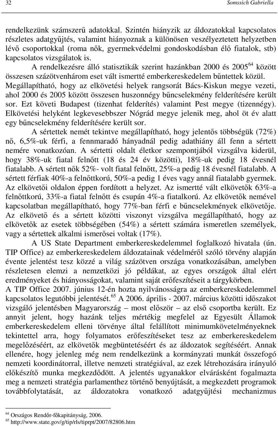 stb) kapcsolatos vizsgálatok is. A rendelkezésre álló statisztikák szerint hazánkban 2000 és 2005 64 között összesen százötvenhárom eset vált ismertté emberkereskedelem bőntettek közül.