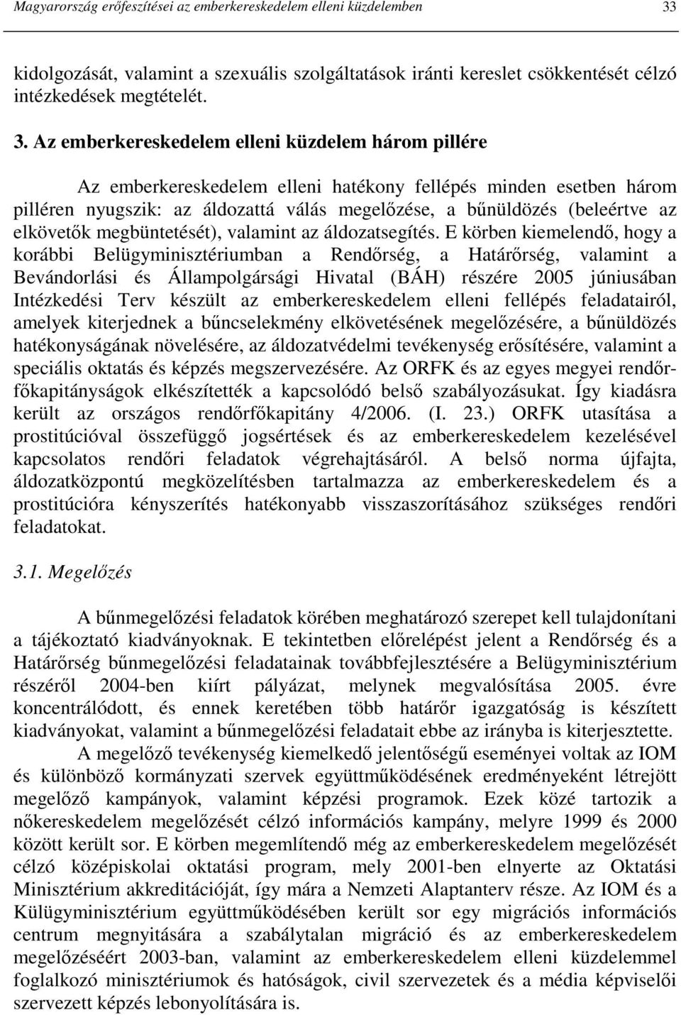 Az emberkereskedelem elleni küzdelem három pillére Az emberkereskedelem elleni hatékony fellépés minden esetben három pilléren nyugszik: az áldozattá válás megelızése, a bőnüldözés (beleértve az