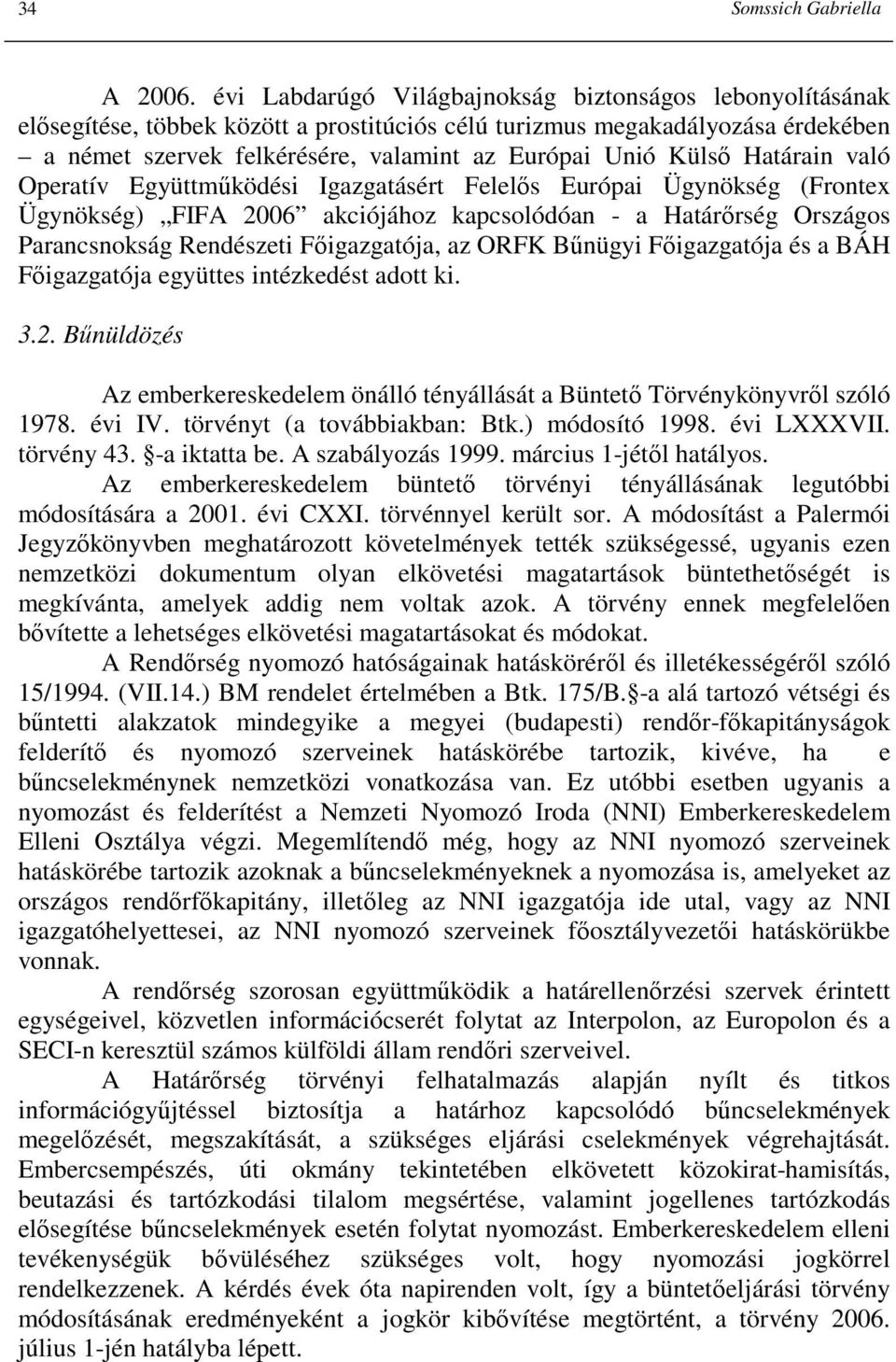 Határain való Operatív Együttmőködési Igazgatásért Felelıs Európai Ügynökség (Frontex Ügynökség) FIFA 2006 akciójához kapcsolódóan - a Határırség Országos Parancsnokság Rendészeti Fıigazgatója, az