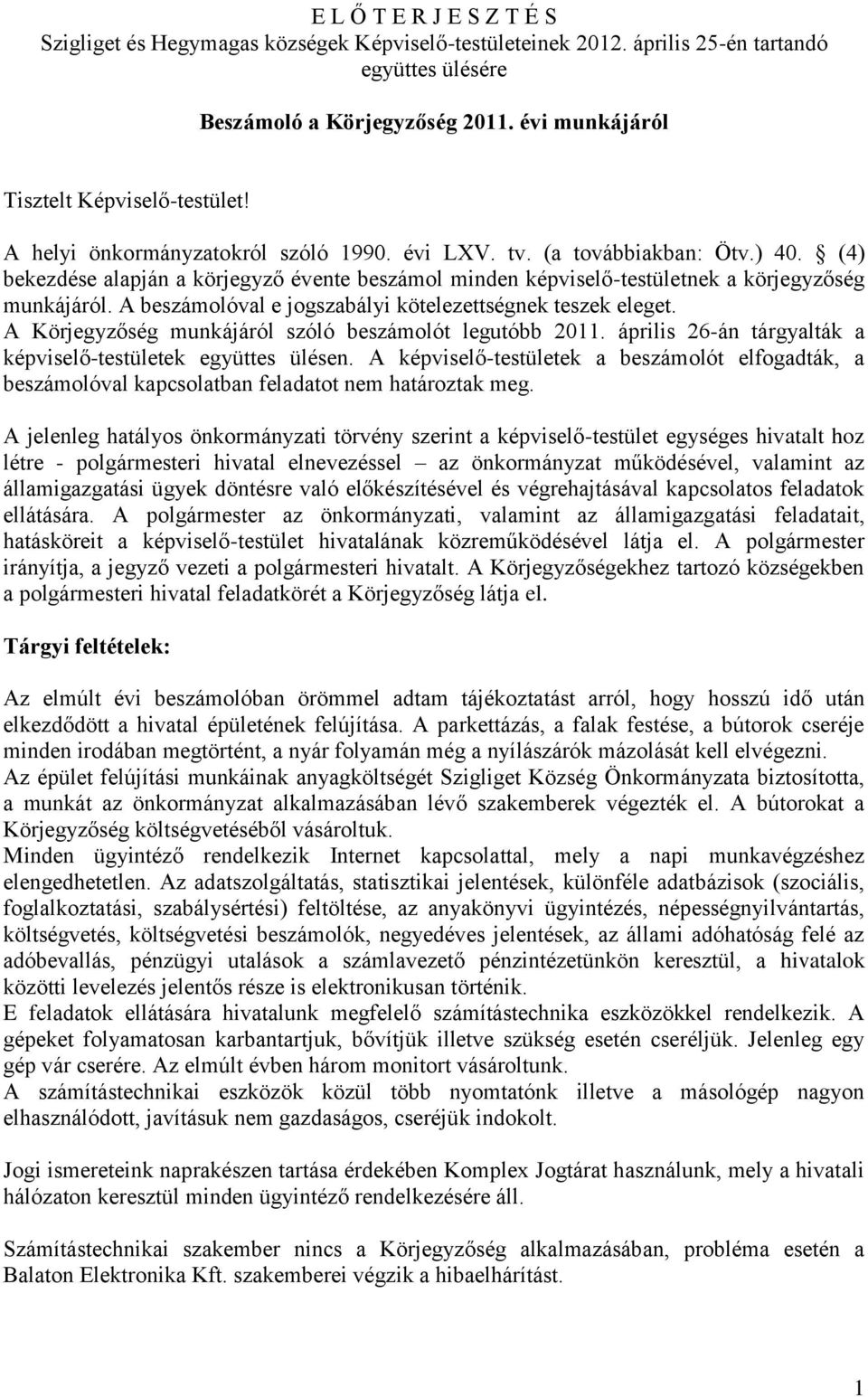 (4) bekezdése alapján a körjegyző évente beszámol minden képviselő-testületnek a körjegyzőség munkájáról. A beszámolóval e jogszabályi kötelezettségnek teszek eleget.