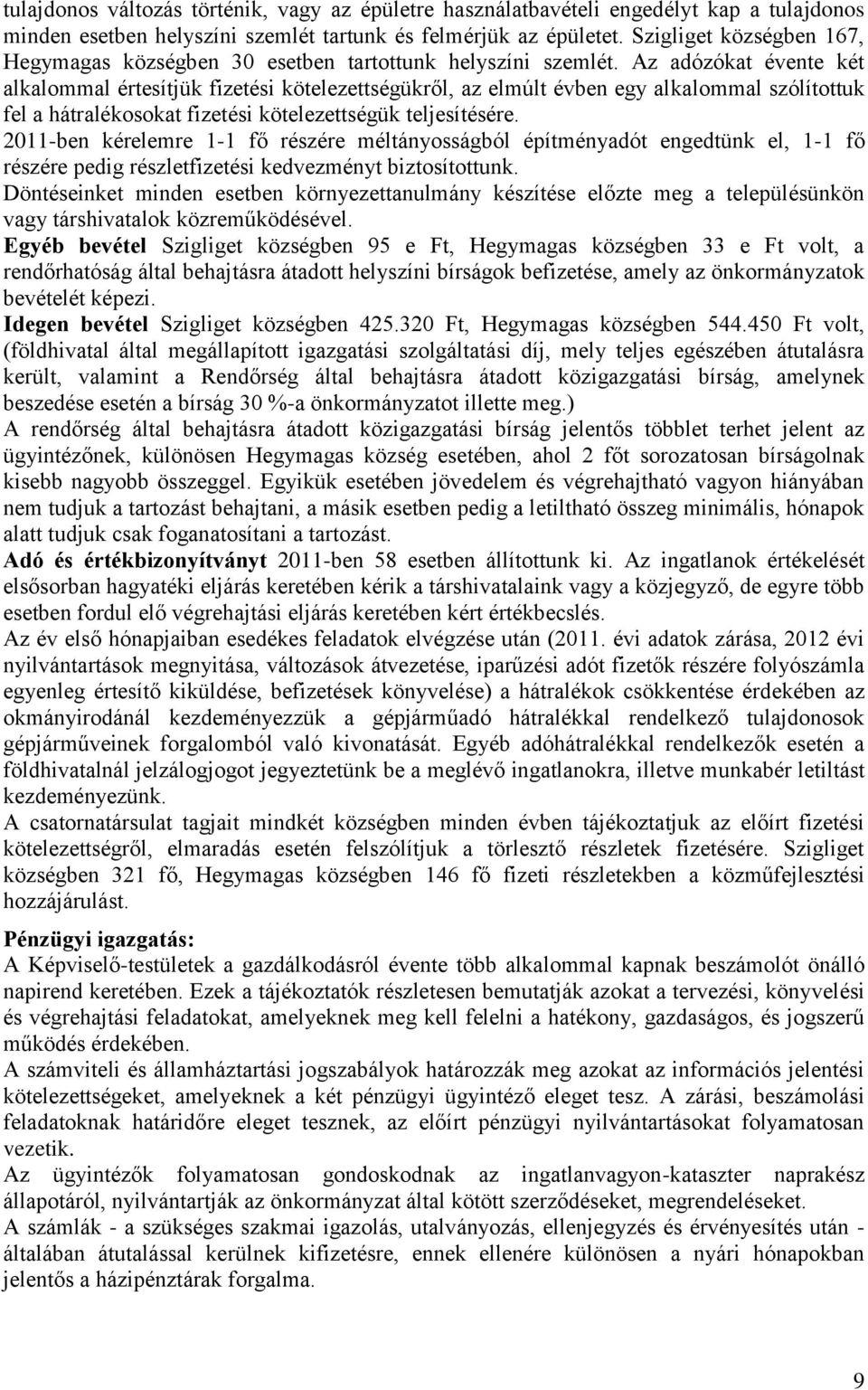 Az adózókat évente két alkalommal értesítjük fizetési kötelezettségükről, az elmúlt évben egy alkalommal szólítottuk fel a hátralékosokat fizetési kötelezettségük teljesítésére.