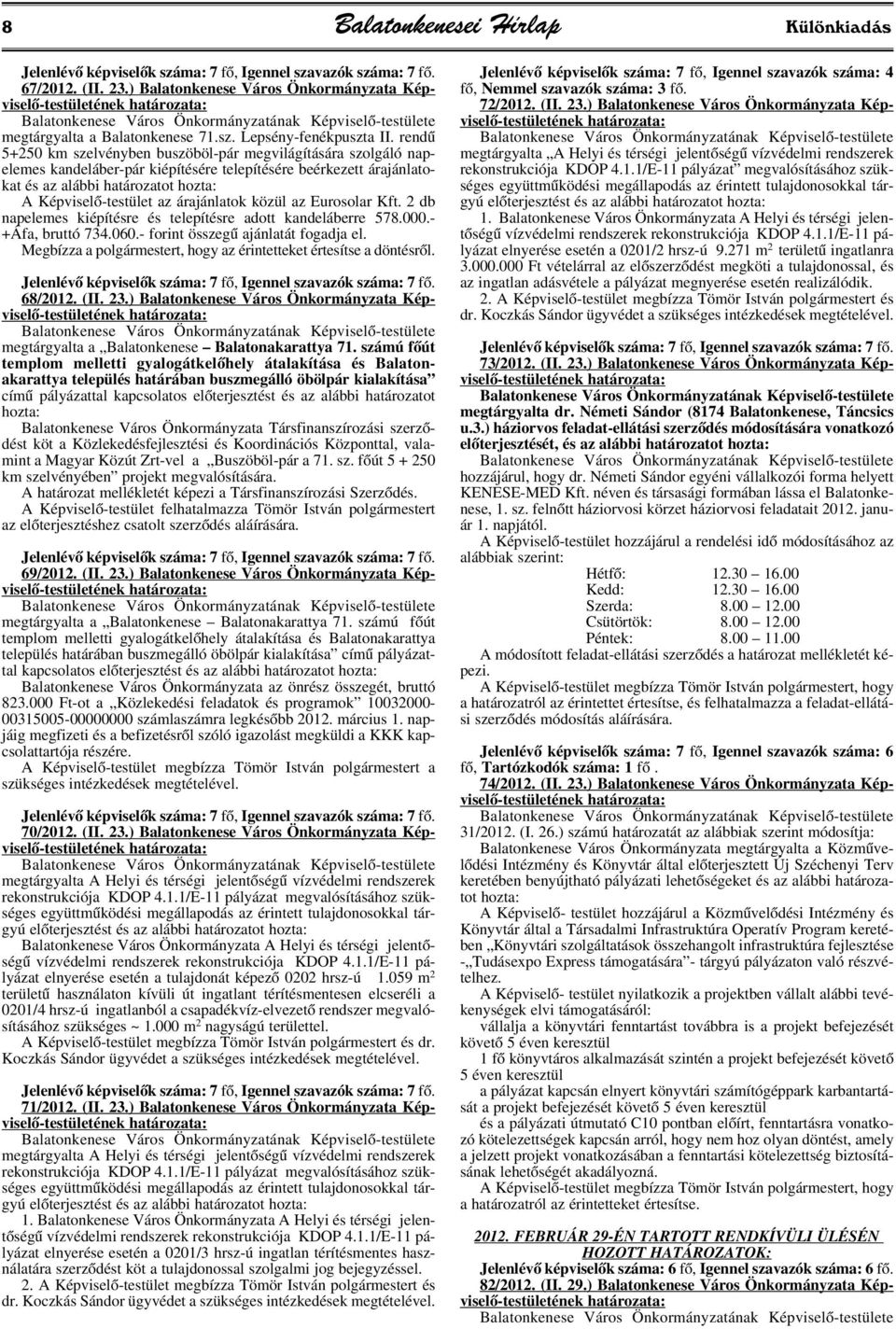 2 db napelemes kiépítésre és telepítésre adott kandeláberre 578.000.- +Áfa, bruttó 734.060.- forint összegû ajánlatát fogadja el. Megbízza a polgármestert, hogy az érintetteket értesítse a döntésrõl.