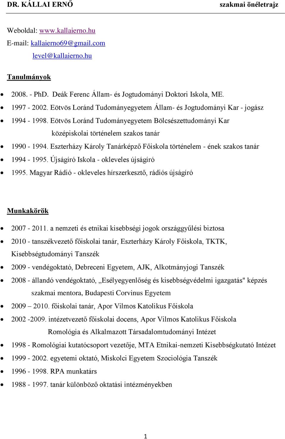 Eszterházy Károly Tanárképző Főiskola történelem - ének szakos tanár 1994-1995. Újságíró Iskola - okleveles újságíró 1995. Magyar Rádió - okleveles hírszerkesztő, rádiós újságíró Munkakörök 2007-2011.