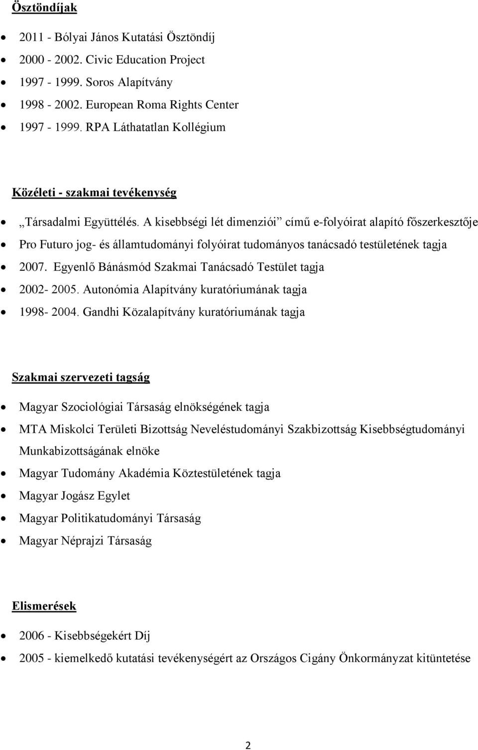 A kisebbségi lét dimenziói című e-folyóirat alapító főszerkesztője Pro Futuro jog- és államtudományi folyóirat tudományos tanácsadó testületének tagja 2007.