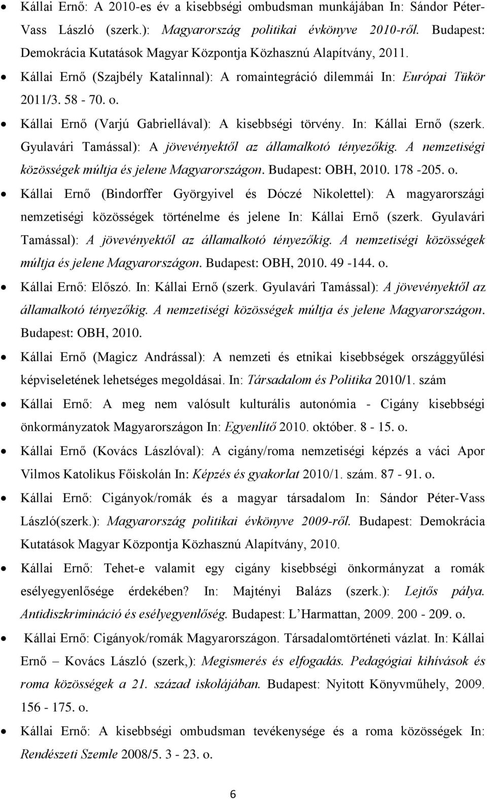 Kállai Ernő (Varjú Gabriellával): A kisebbségi törvény. In: Kállai Ernő (szerk. Gyulavári Tamással): A jövevényektől az államalkotó tényezőkig.