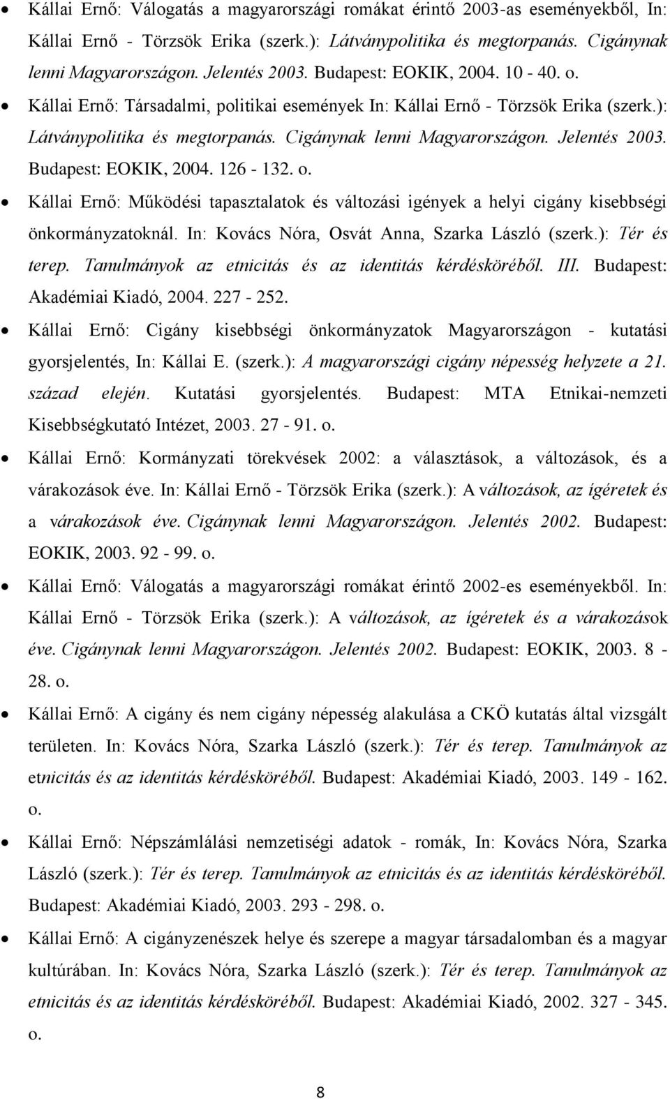 Budapest: EOKIK, 2004. 126-132. o. Kállai Ernő: Működési tapasztalatok és változási igények a helyi cigány kisebbségi önkormányzatoknál. In: Kovács Nóra, Osvát Anna, Szarka László (szerk.