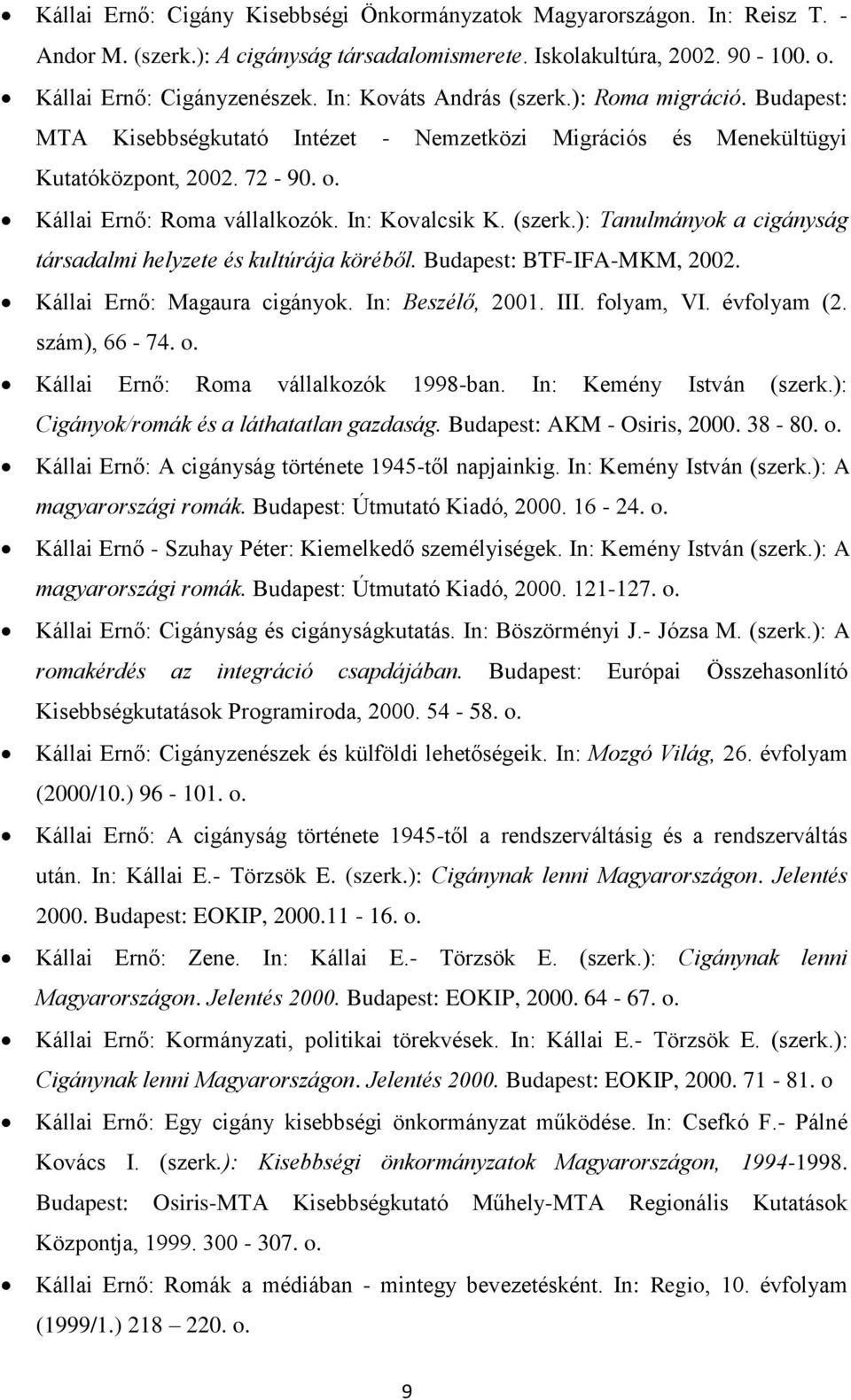 (szerk.): Tanulmányok a cigányság társadalmi helyzete és kultúrája köréből. Budapest: BTF-IFA-MKM, 2002. Kállai Ernő: Magaura cigányok. In: Beszélő, 2001. III. folyam, VI. évfolyam (2. szám), 66-74.