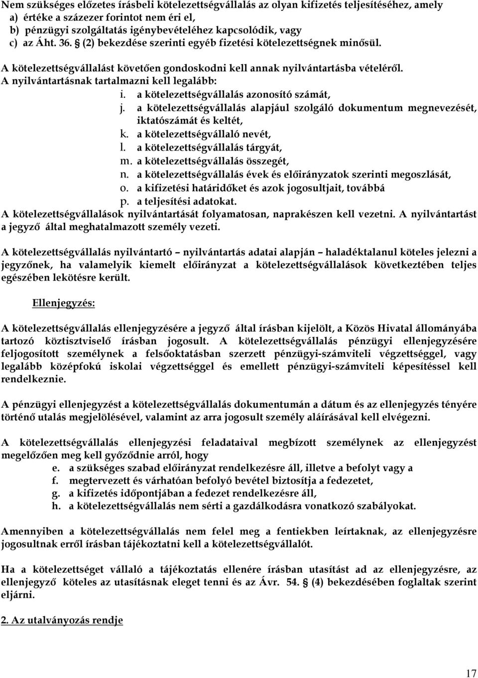 A nyilvántartásnak tartalmazni kell legalább: i. a kötelezettségvállalás azonosító számát, j. a kötelezettségvállalás alapjául szolgáló dokumentum megnevezését, iktatószámát és keltét, k.