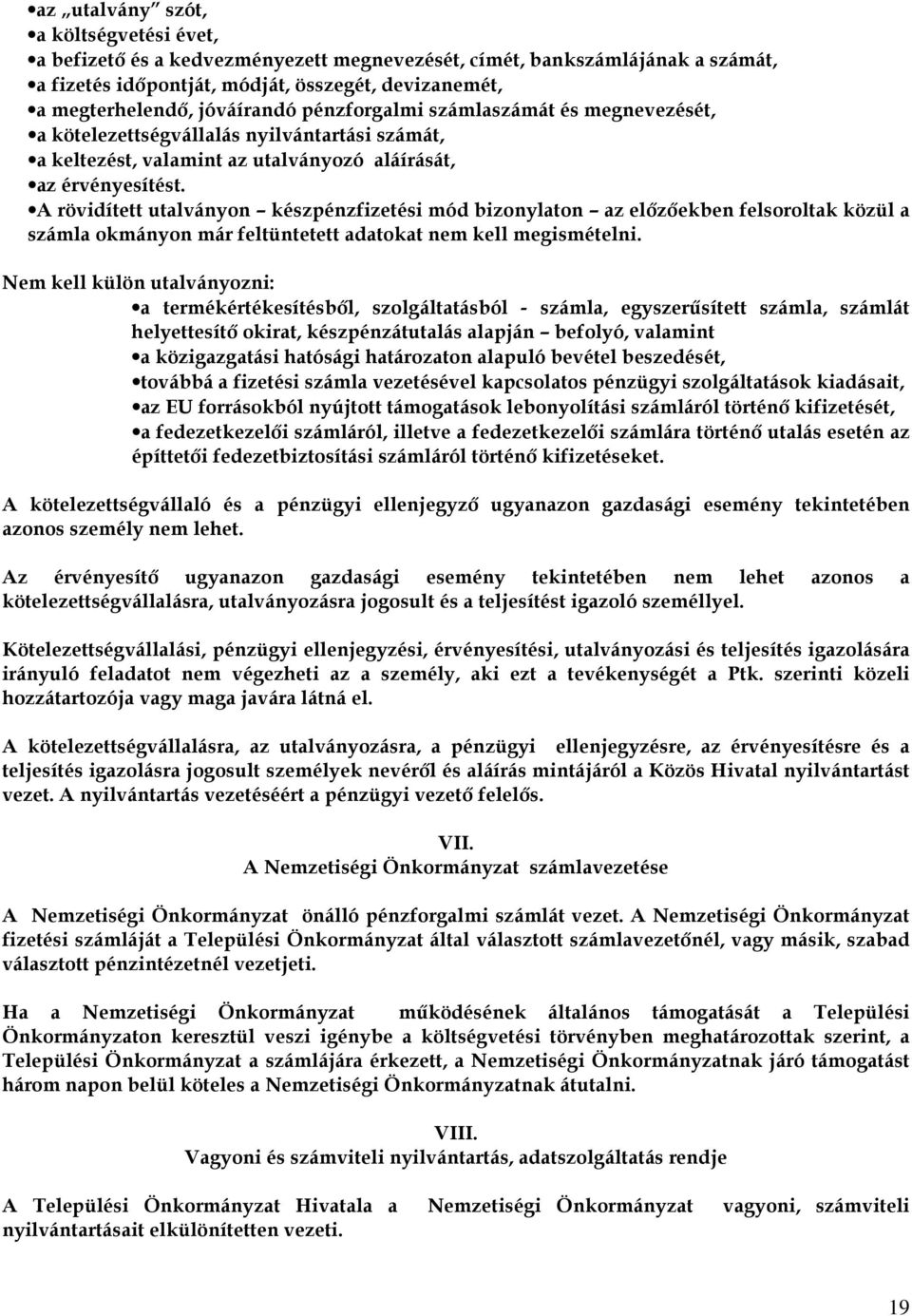 A rövidített utalványon készpénzfizetési mód bizonylaton az előzőekben felsoroltak közül a számla okmányon már feltüntetett adatokat nem kell megismételni.