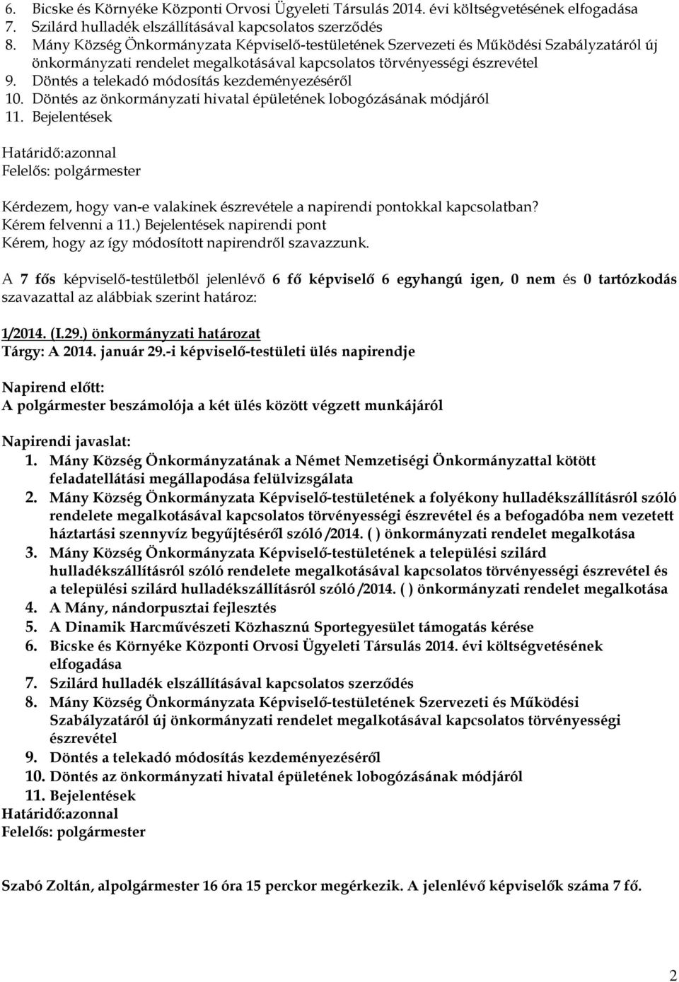 Döntés a telekadó módosítás kezdeményezéséről 10. Döntés az önkormányzati hivatal épületének lobogózásának módjáról 11.