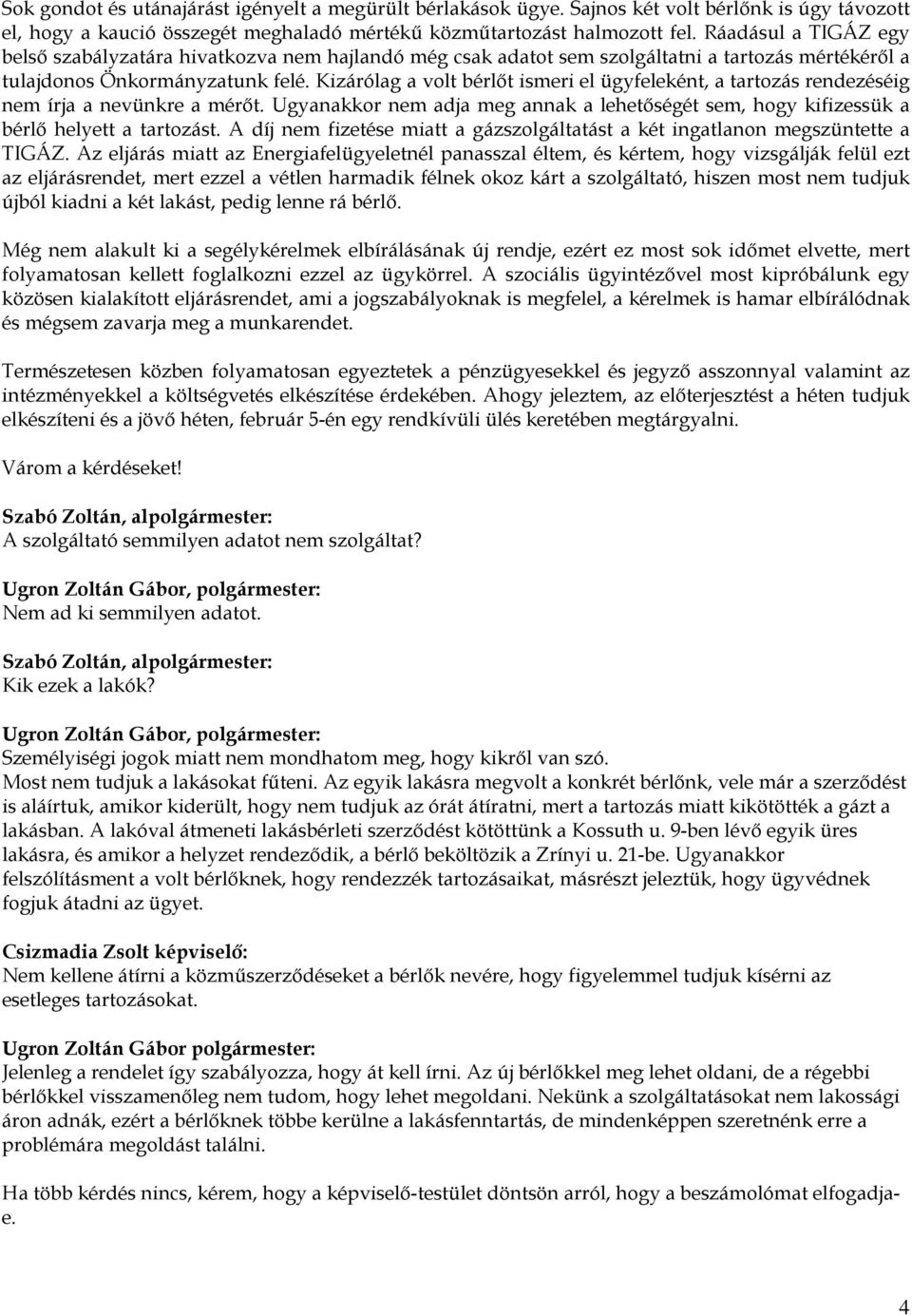 Kizárólag a volt bérlőt ismeri el ügyfeleként, a tartozás rendezéséig nem írja a nevünkre a mérőt. Ugyanakkor nem adja meg annak a lehetőségét sem, hogy kifizessük a bérlő helyett a tartozást.