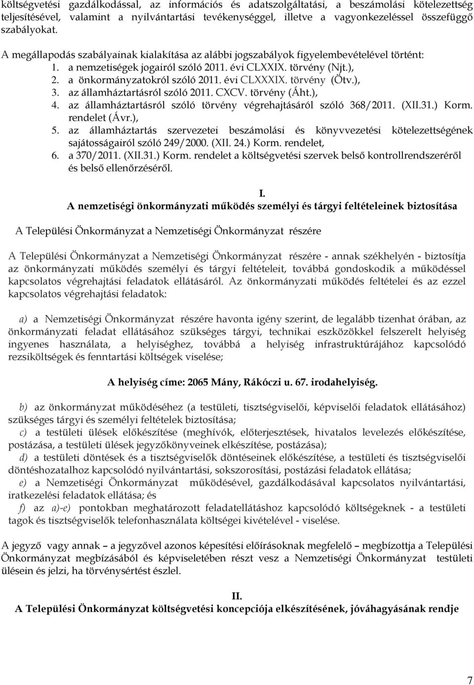 a önkormányzatokról szóló 2011. évi CLXXXIX. törvény (Ötv.), 3. az államháztartásról szóló 2011. CXCV. törvény (Áht.), 4. az államháztartásról szóló törvény végrehajtásáról szóló 368/2011. (XII.31.