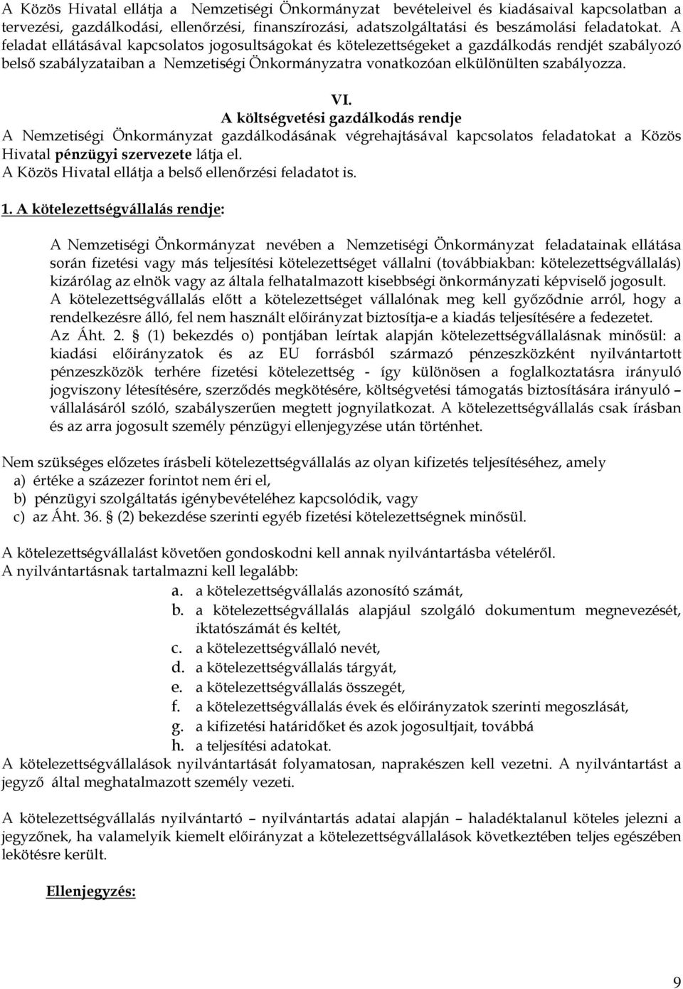 A költségvetési gazdálkodás rendje A Nemzetiségi Önkormányzat gazdálkodásának végrehajtásával kapcsolatos feladatokat a Közös Hivatal pénzügyi szervezete látja el.