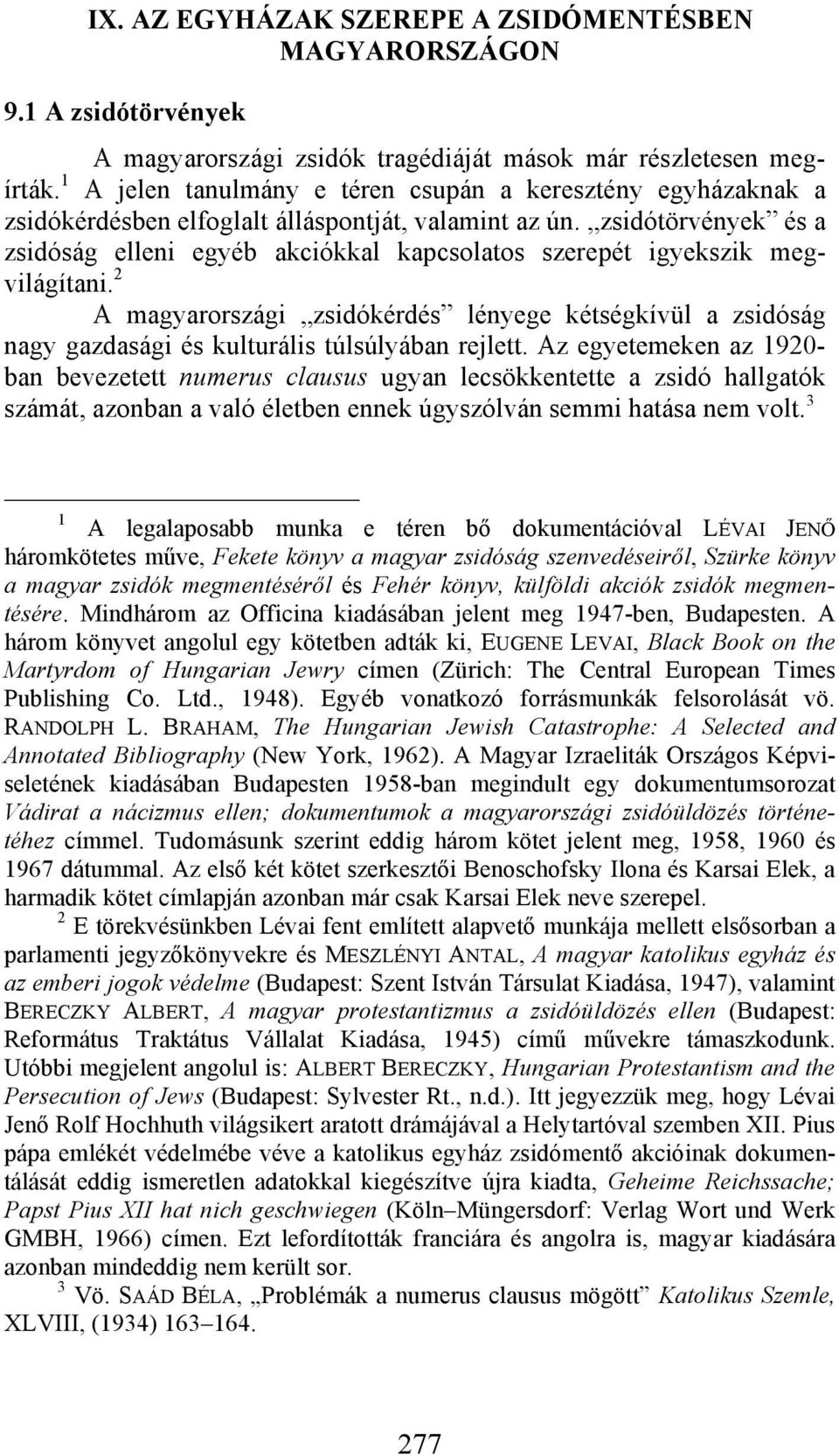 zsidótörvények és a zsidóság elleni egyéb akciókkal kapcsolatos szerepét igyekszik megvilágítani.