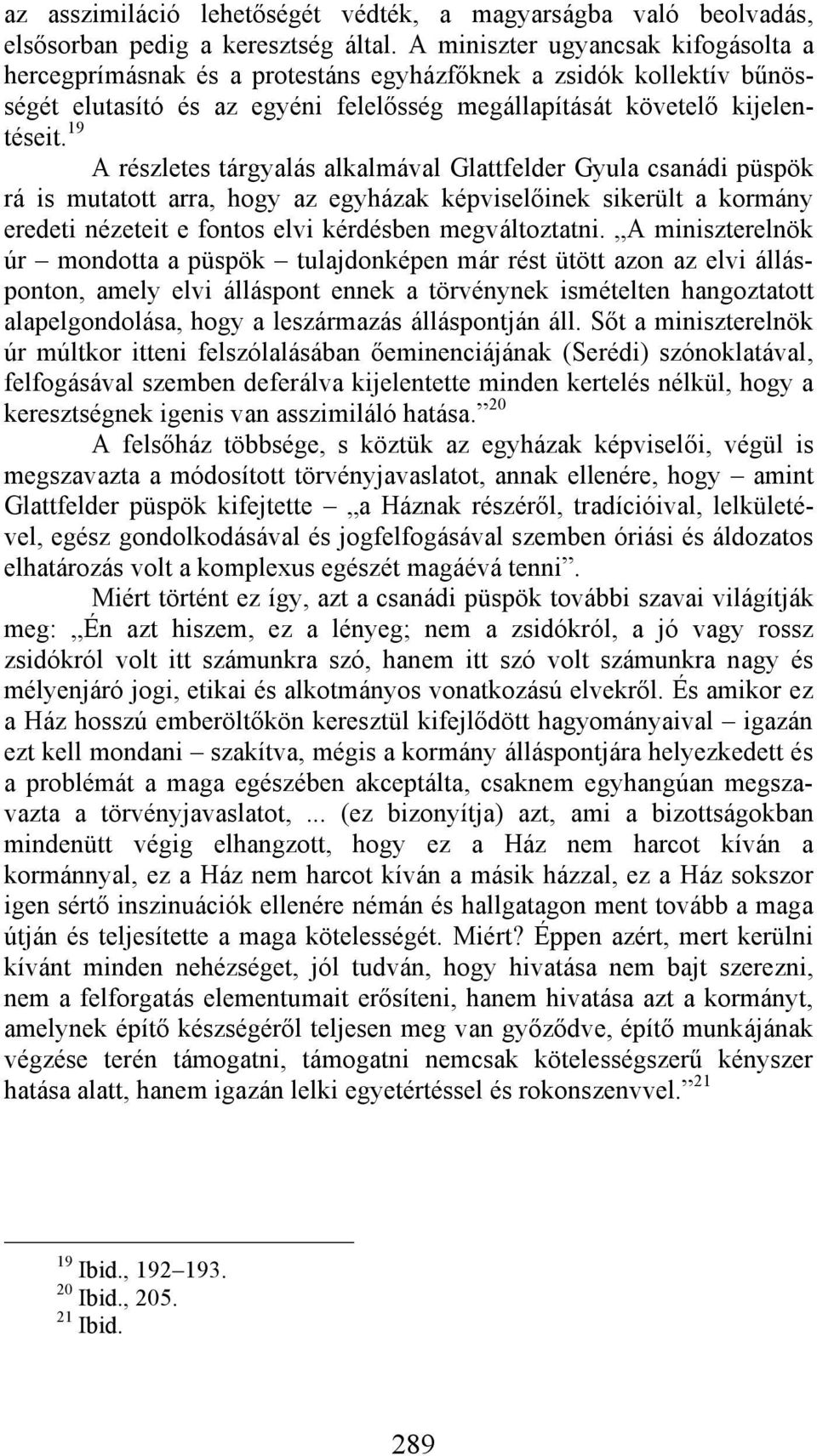 19 A részletes tárgyalás alkalmával Glattfelder Gyula csanádi püspök rá is mutatott arra, hogy az egyházak képviselőinek sikerült a kormány eredeti nézeteit e fontos elvi kérdésben megváltoztatni.