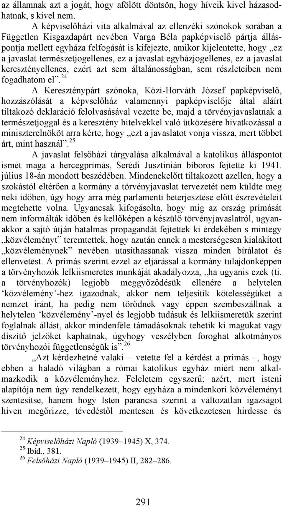 hogy ez a javaslat természetjogellenes, ez a javaslat egyházjogellenes, ez a javaslat keresztényellenes, ezért azt sem általánosságban, sem részleteiben nem fogadhatom el.