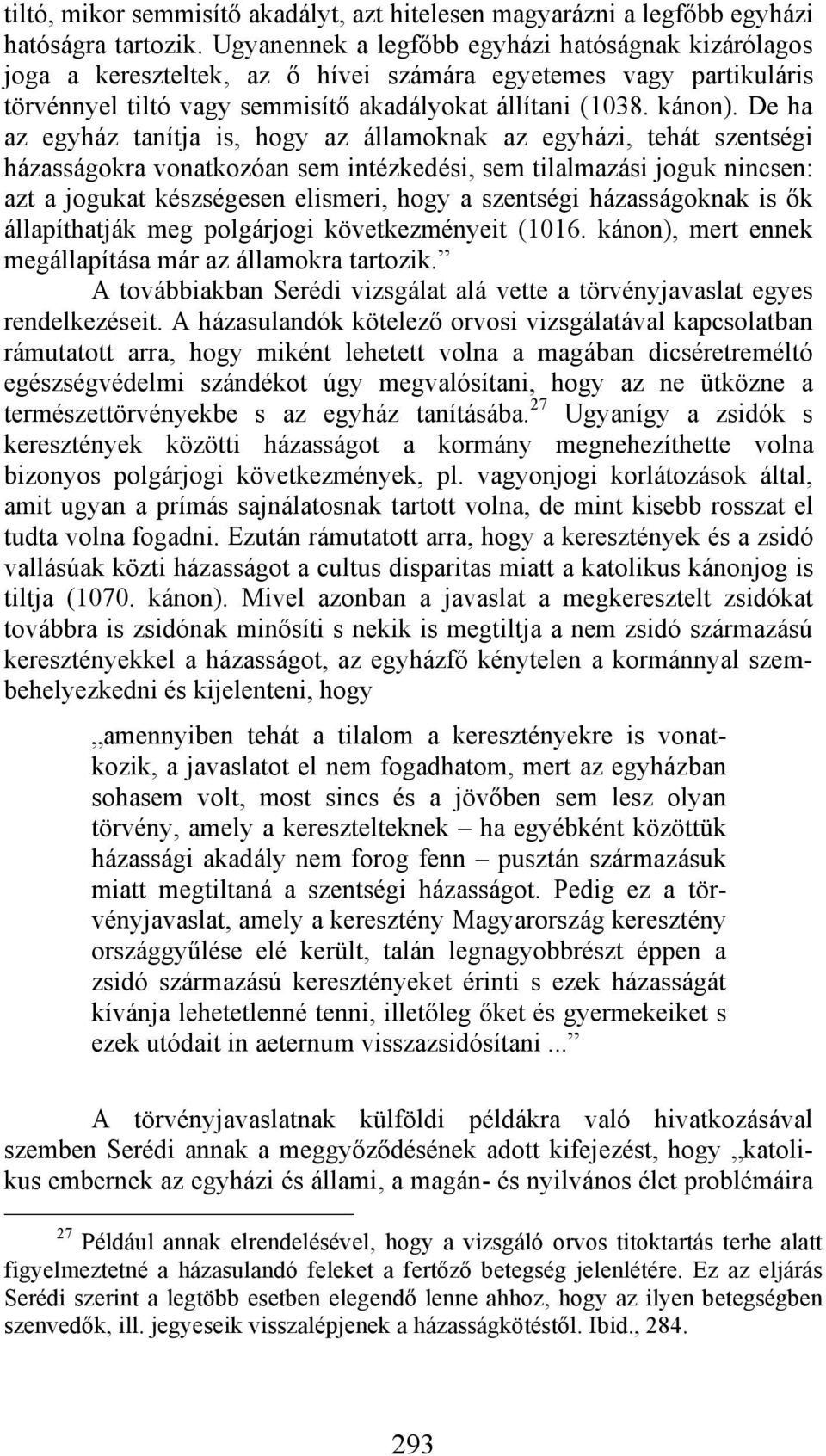 De ha az egyház tanítja is, hogy az államoknak az egyházi, tehát szentségi házasságokra vonatkozóan sem intézkedési, sem tilalmazási joguk nincsen: azt a jogukat készségesen elismeri, hogy a