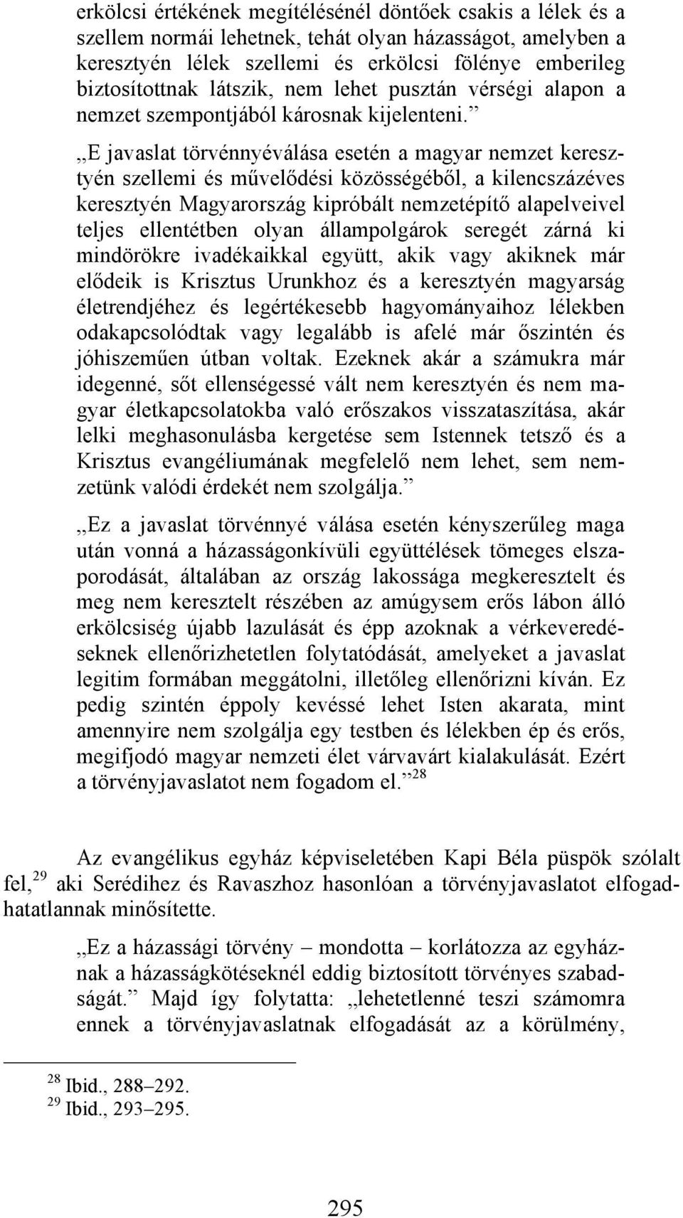 E javaslat törvénnyéválása esetén a magyar nemzet keresztyén szellemi és művelődési közösségéből, a kilencszázéves keresztyén Magyarország kipróbált nemzetépítő alapelveivel teljes ellentétben olyan