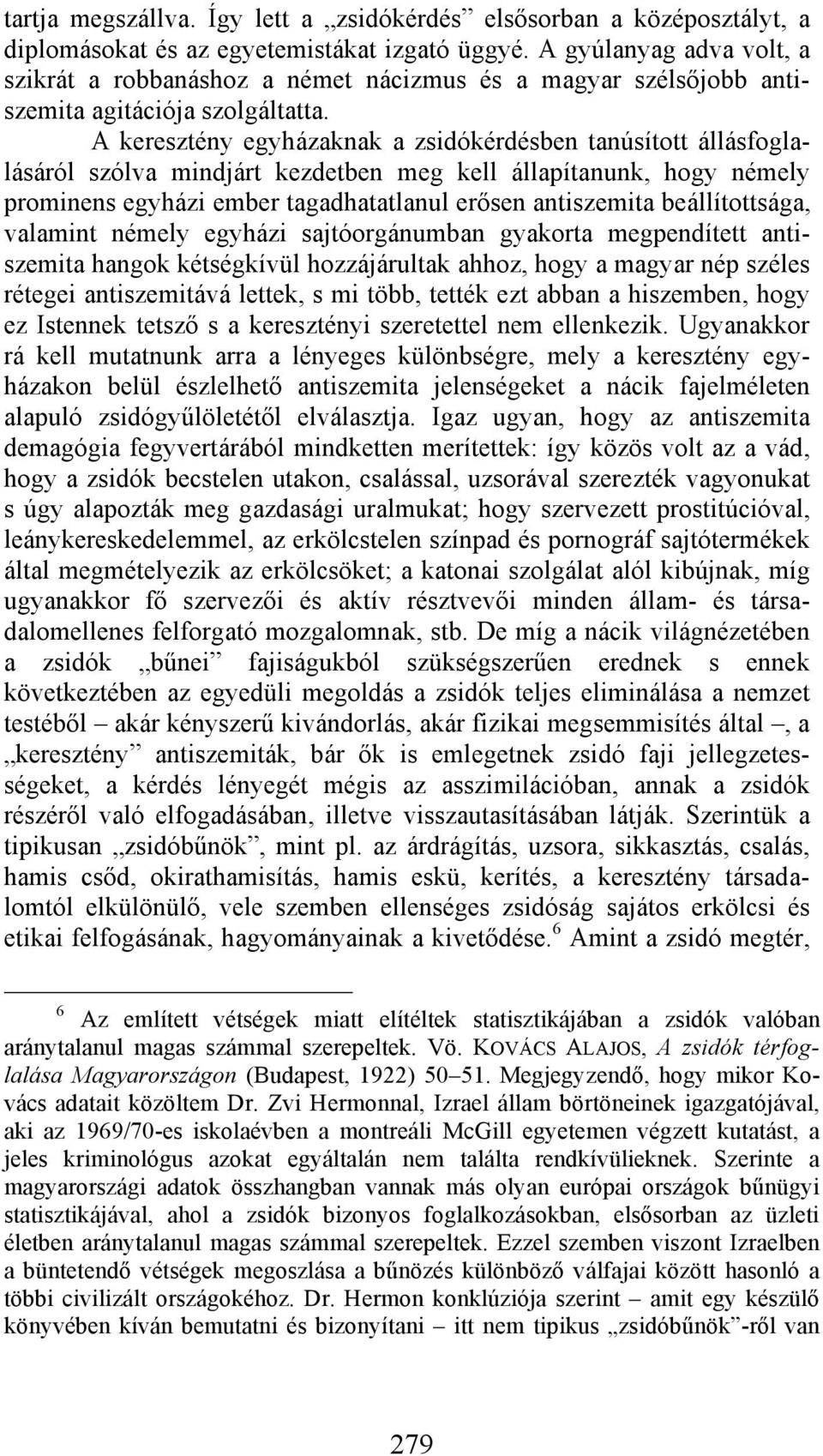 A keresztény egyházaknak a zsidókérdésben tanúsított állásfoglalásáról szólva mindjárt kezdetben meg kell állapítanunk, hogy némely prominens egyházi ember tagadhatatlanul erősen antiszemita