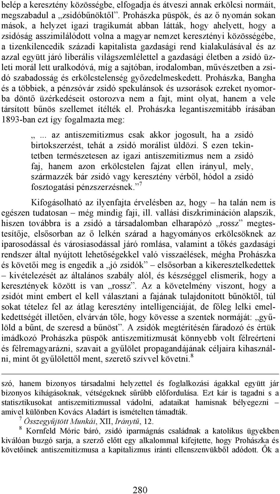 századi kapitalista gazdasági rend kialakulásával és az azzal együtt járó liberális világszemlélettel a gazdasági életben a zsidó üzleti morál lett uralkodóvá, míg a sajtóban, irodalomban,